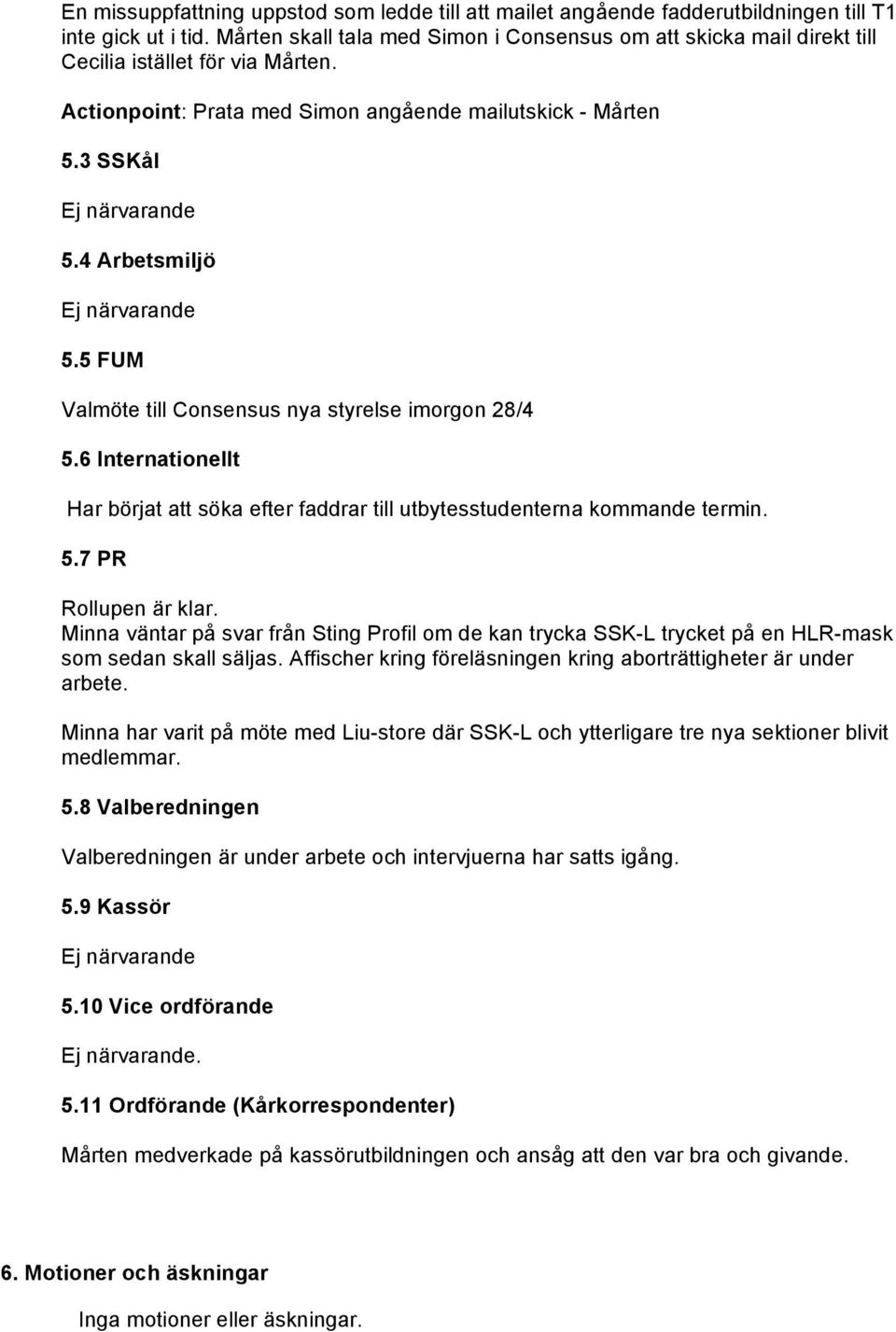 4 Arbetsmiljö Ej närvarande 5.5 FUM Valmöte till Consensus nya styrelse imorgon 28/4 5.6 Internationellt Har börjat att söka efter faddrar till utbytesstudenterna kommande termin. 5.7 PR Rollupen är klar.