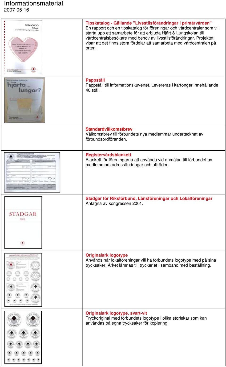 Levereras i kartonger innehållande 40 ställ. Standardvälkomstbrev Välkomstbrev till förbundets nya medlemmar undertecknat av förbundsordföranden.