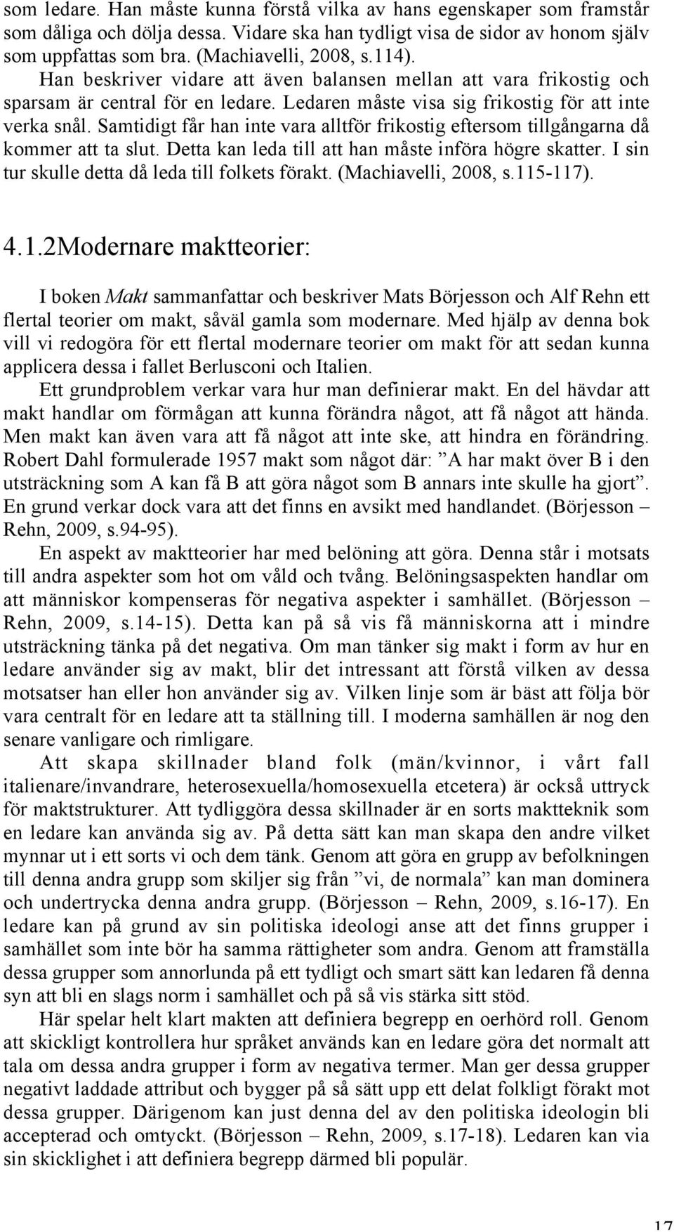 Samtidigt får han inte vara alltför frikostig eftersom tillgångarna då kommer att ta slut. Detta kan leda till att han måste införa högre skatter. I sin tur skulle detta då leda till folkets förakt.