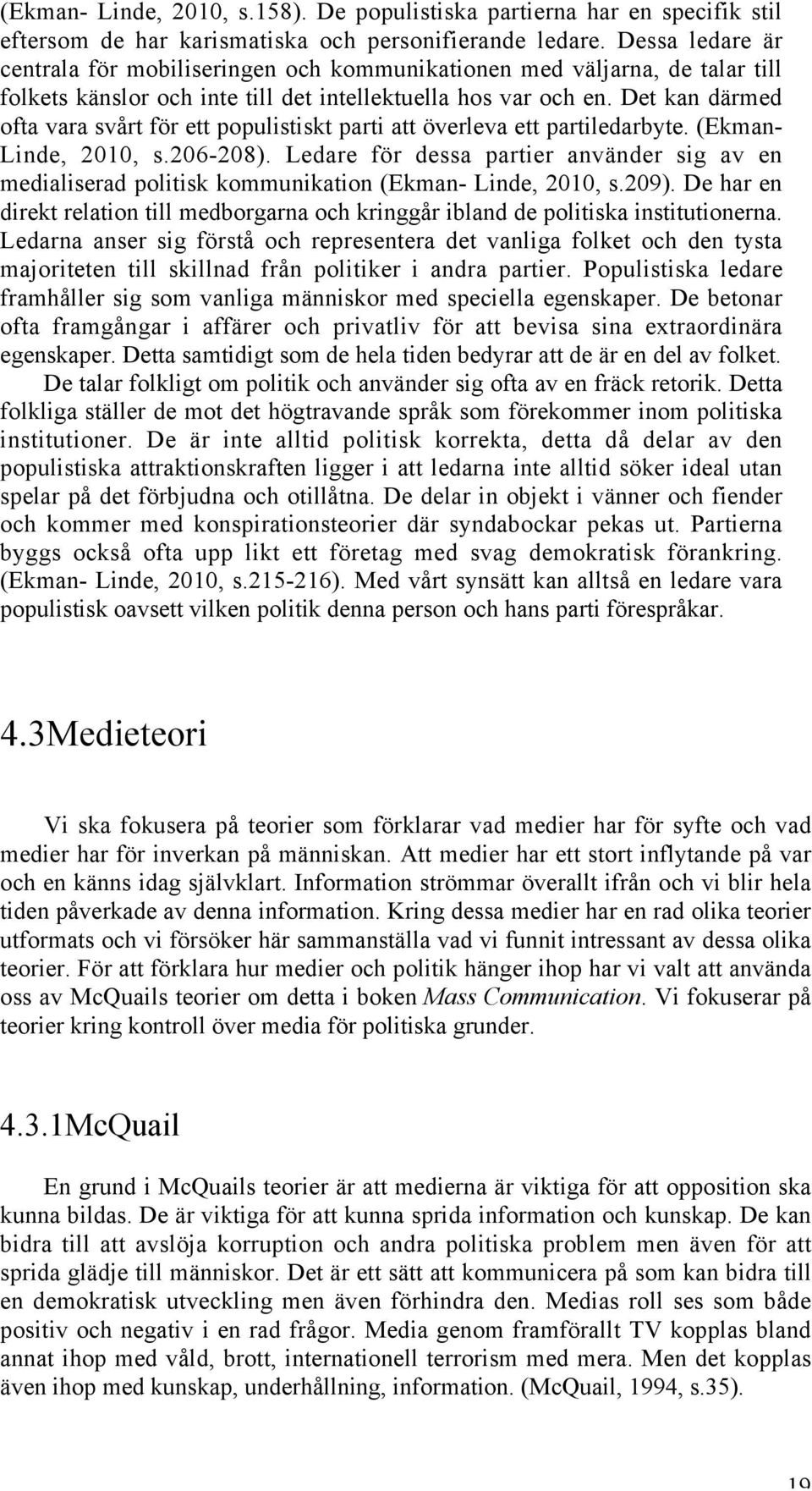 Det kan därmed ofta vara svårt för ett populistiskt parti att överleva ett partiledarbyte. (Ekman- Linde, 2010, s.206-208).