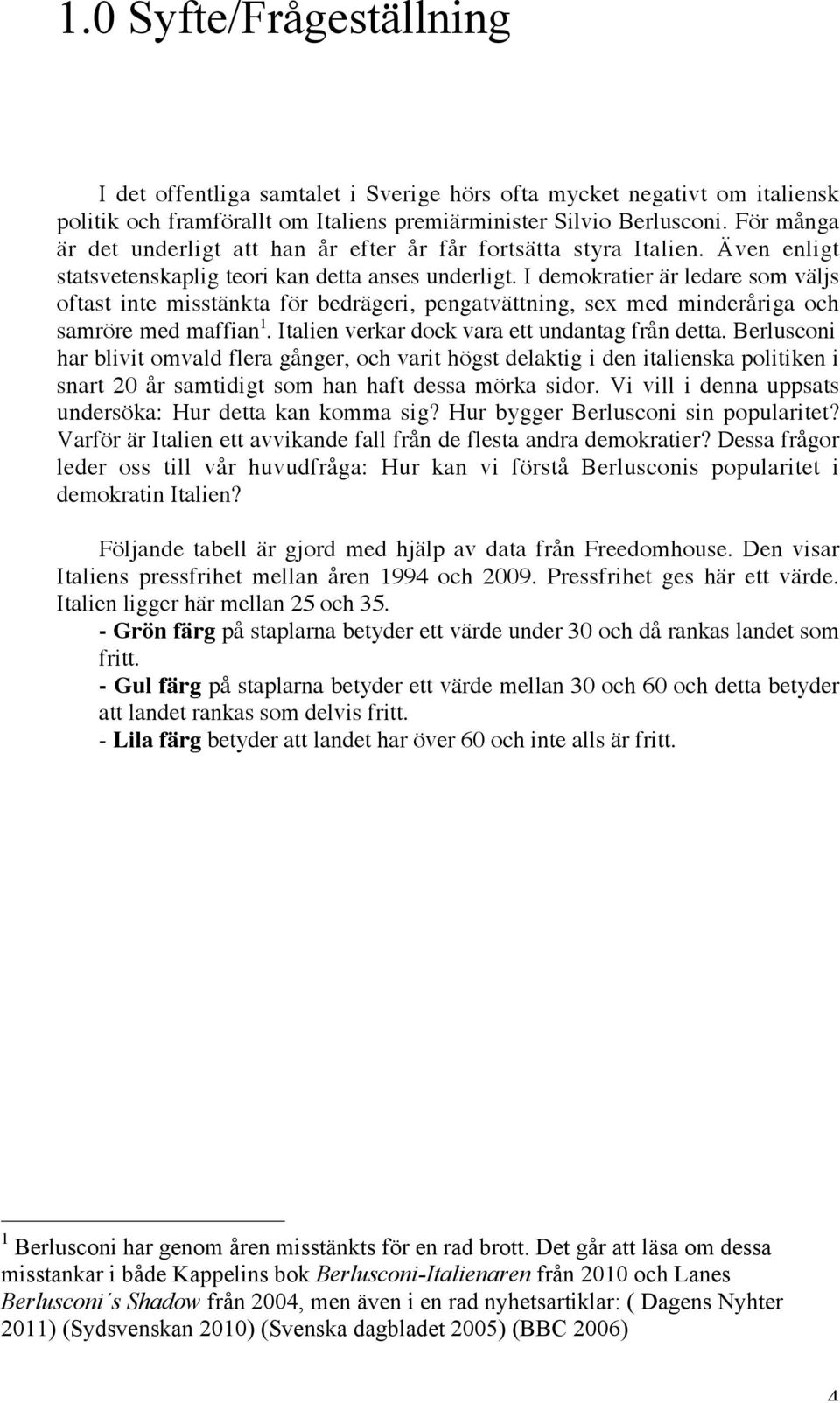 I demokratier är ledare som väljs oftast inte misstänkta för bedrägeri, pengatvättning, sex med minderåriga och samröre med maffian 1. Italien verkar dock vara ett undantag från detta.