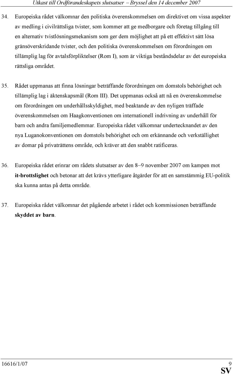 (Rom I), som är viktiga beståndsdelar av det europeiska rättsliga området. 35.
