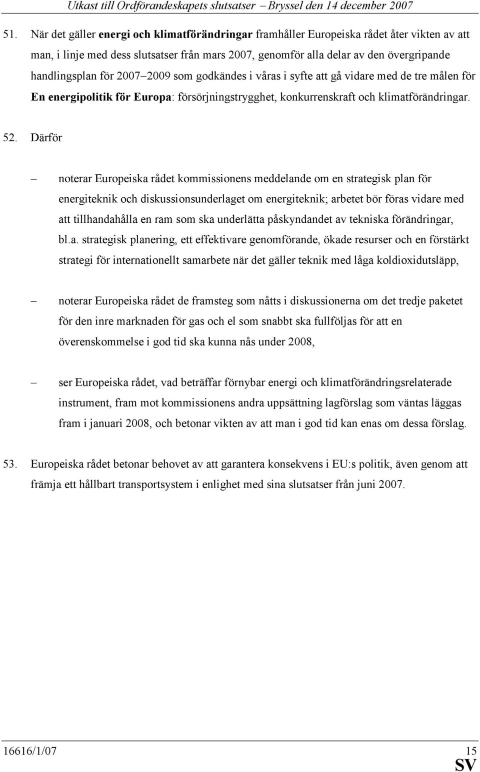 Därför noterar Europeiska rådet kommissionens meddelande om en strategisk plan för energiteknik och diskussionsunderlaget om energiteknik; arbetet bör föras vidare med att tillhandahålla en ram som