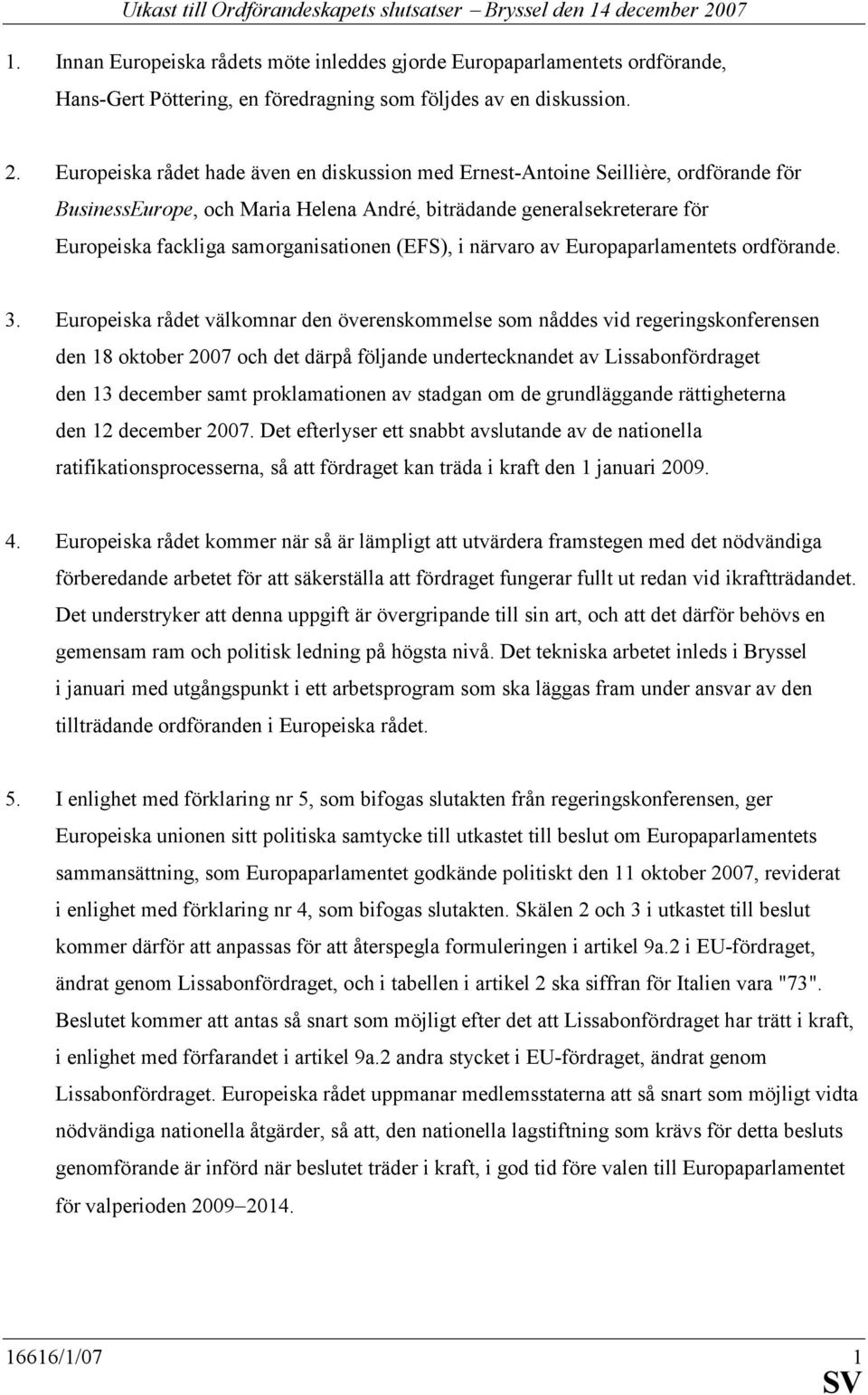 (EFS), i närvaro av Europaparlamentets ordförande. 3.