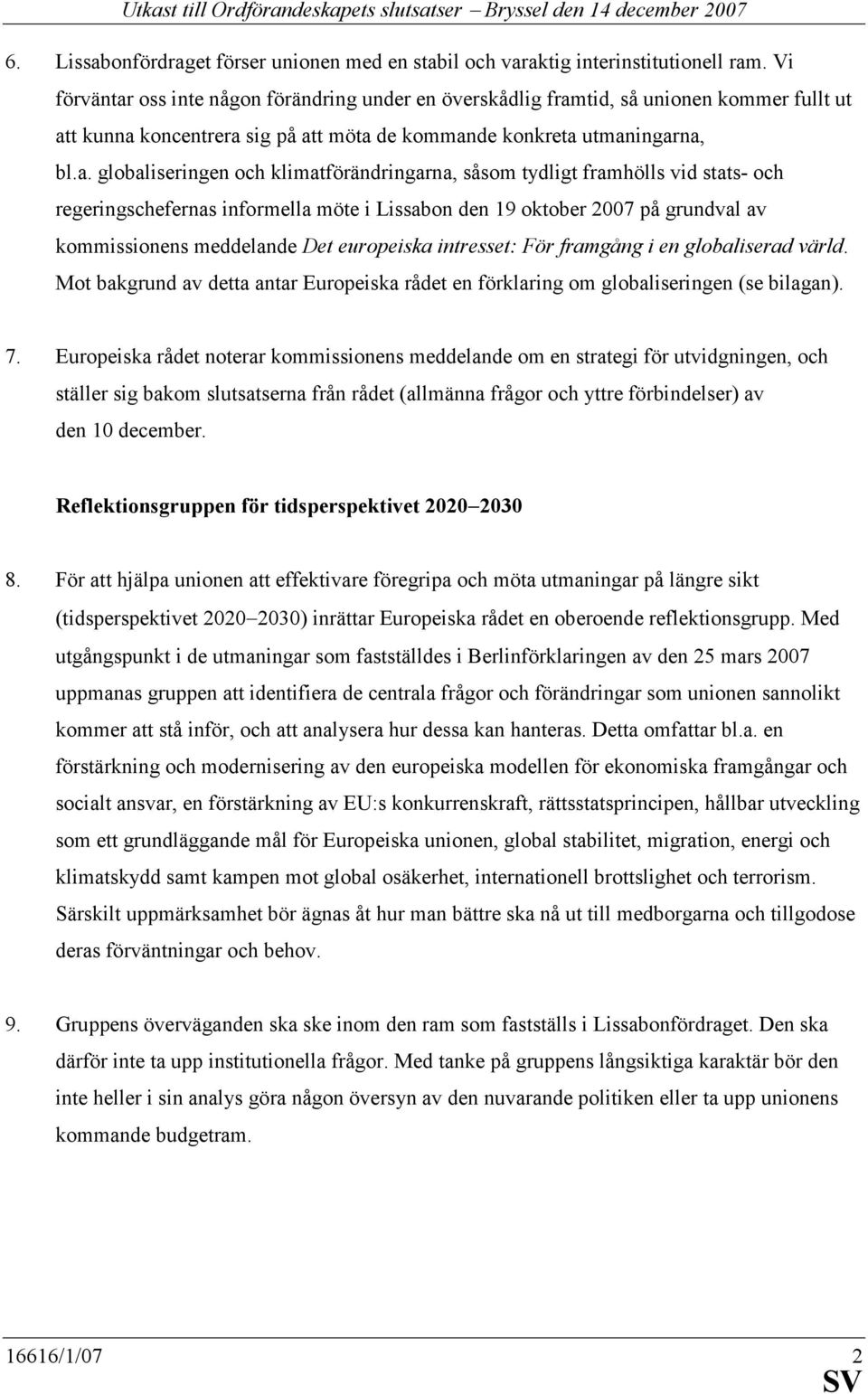 oss inte någon förändring under en överskådlig fram