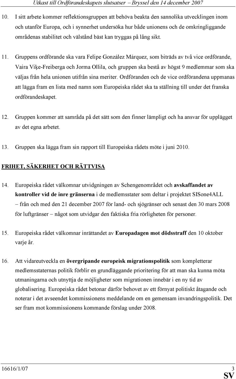 Gruppens ordförande ska vara Felipe González Márquez, som biträds av två vice ordförande, Vaira Viėe-Freiberga och Jorma Ollila, och gruppen ska bestå av högst 9 medlemmar som ska väljas från hela