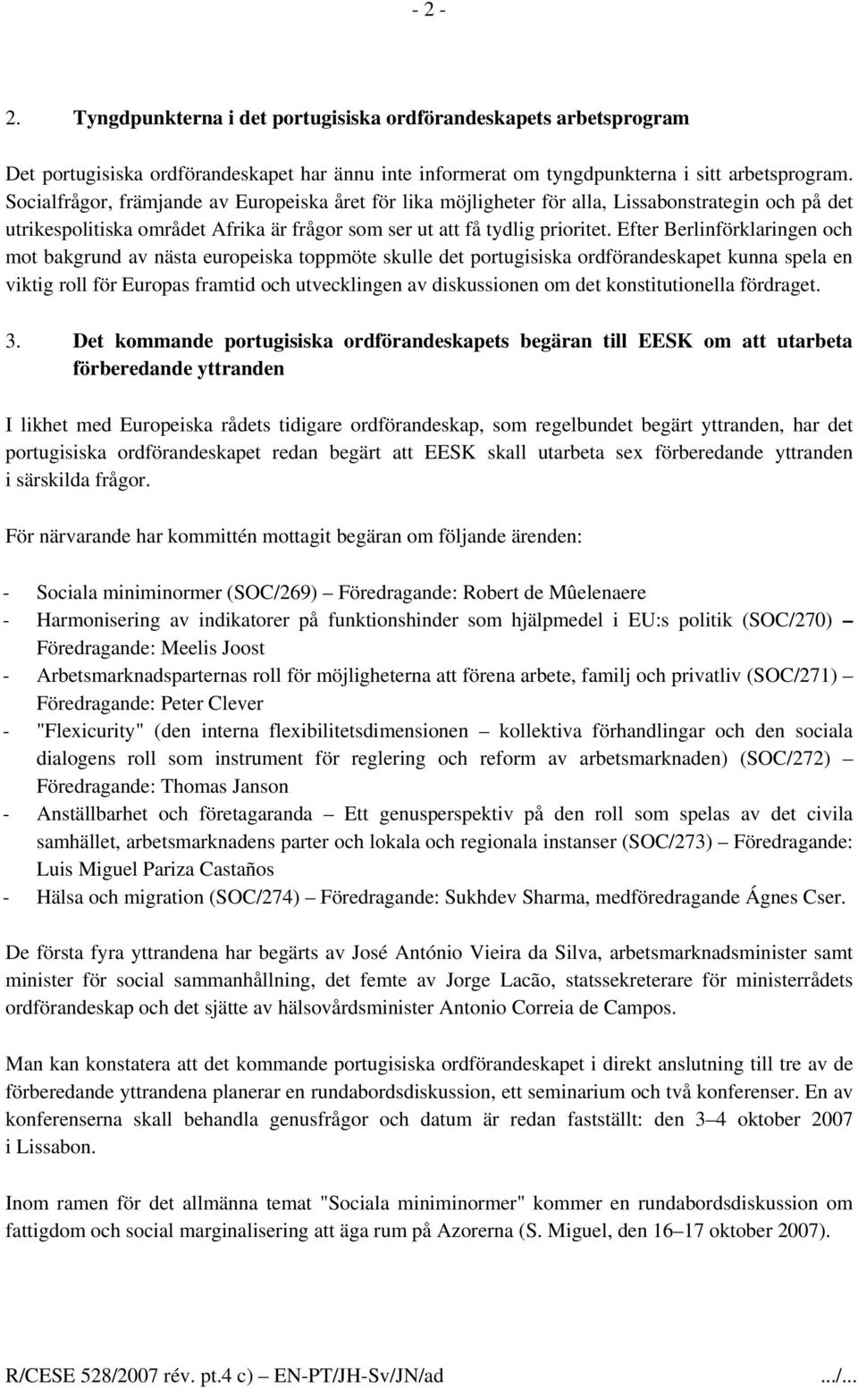 Efter Berlinförklaringen och mot bakgrund av nästa europeiska toppmöte skulle det portugisiska ordförandeskapet kunna spela en viktig roll för Europas framtid och utvecklingen av diskussionen om det