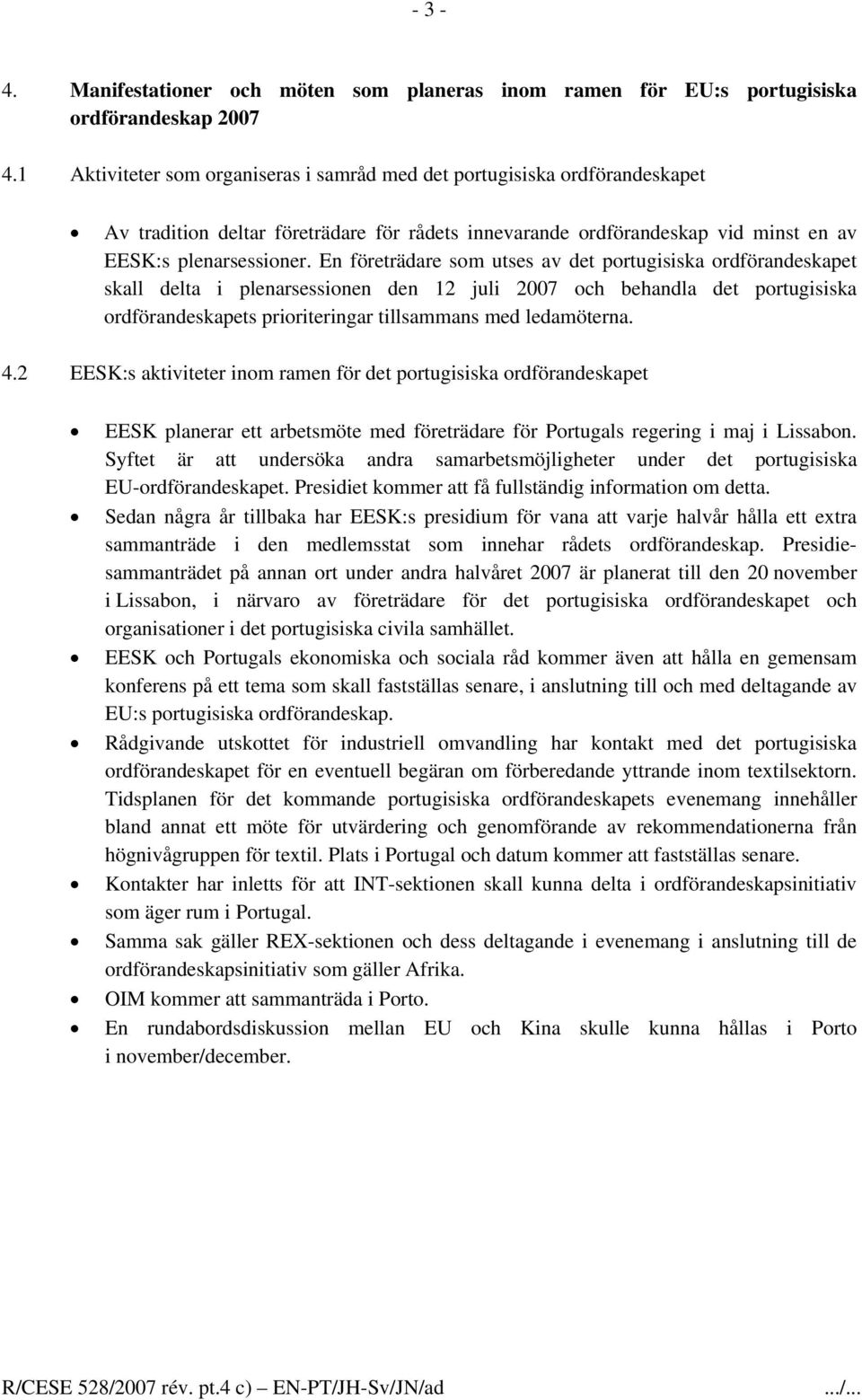 En företrädare som utses av det portugisiska ordförandeskapet skall delta i plenarsessionen den 12 juli 2007 och behandla det portugisiska ordförandeskapets prioriteringar tillsammans med ledamöterna.