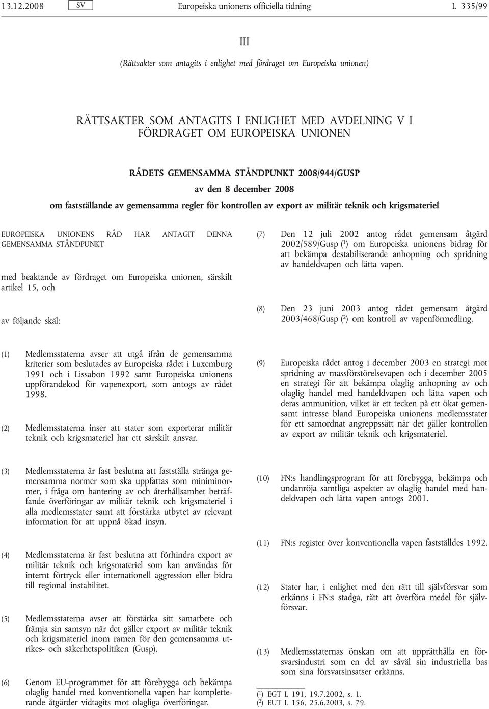 EUROPEISKA UNIONEN RÅDETS GEMENSAMMA STÅNDPUNKT 2008/944/GUSP av den 8 december 2008 om fastställande av gemensamma regler för kontrollen av export av militär teknik och krigsmateriel EUROPEISKA
