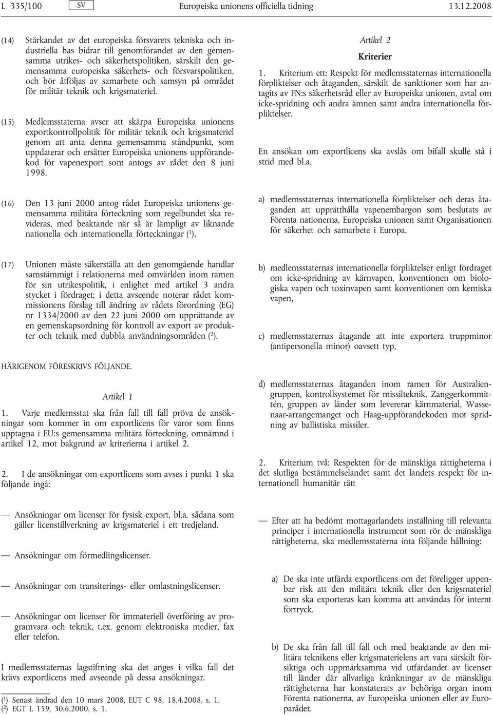 säkerhets- och försvarspolitiken, och bör åtföljas av samarbete och samsyn på området för militär teknik och krigsmateriel.