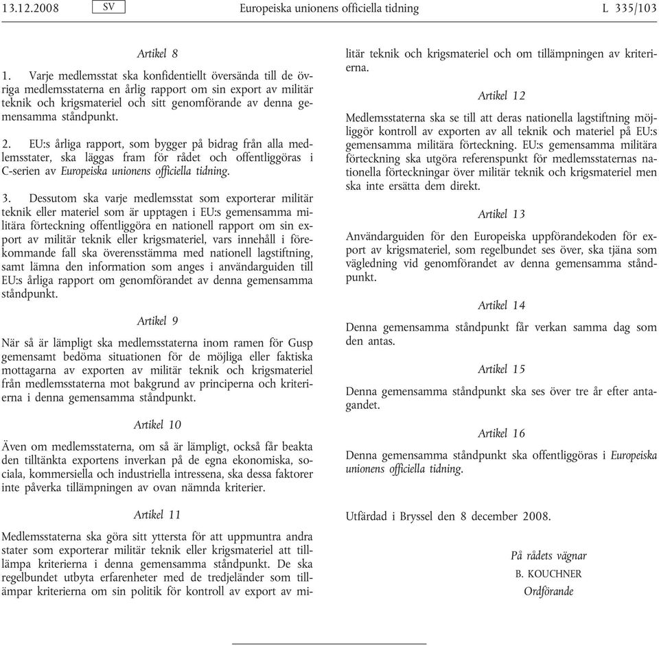 2. EU:s årliga rapport, som bygger på bidrag från alla medlemsstater, ska läggas fram för rådet och offentliggöras i C-serien av Europeiska unionens officiella tidning. 3.
