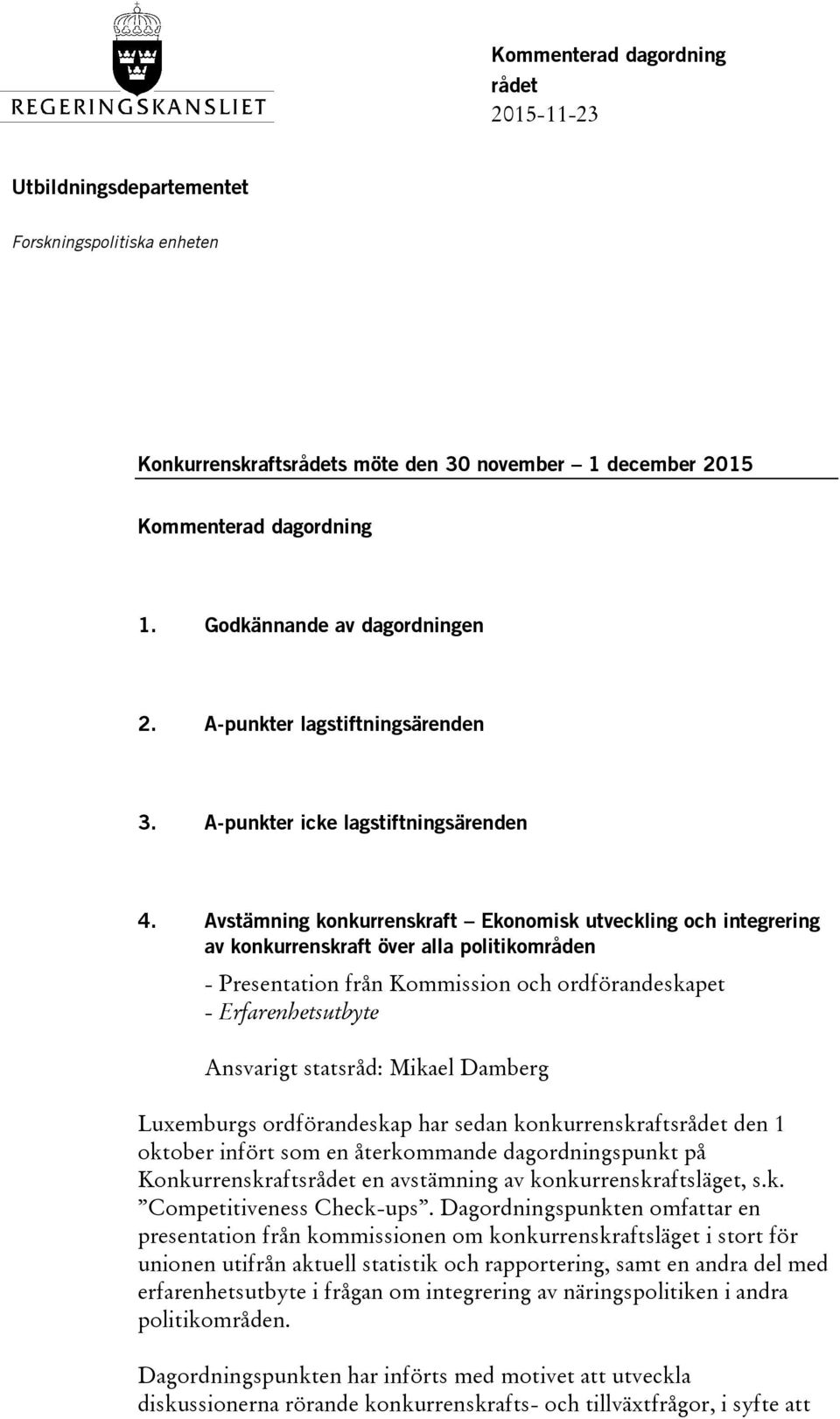 Avstämning konkurrenskraft Ekonomisk utveckling och integrering av konkurrenskraft över alla politikområden - Presentation från Kommission och ordförandeskapet - Erfarenhetsutbyte Luxemburgs