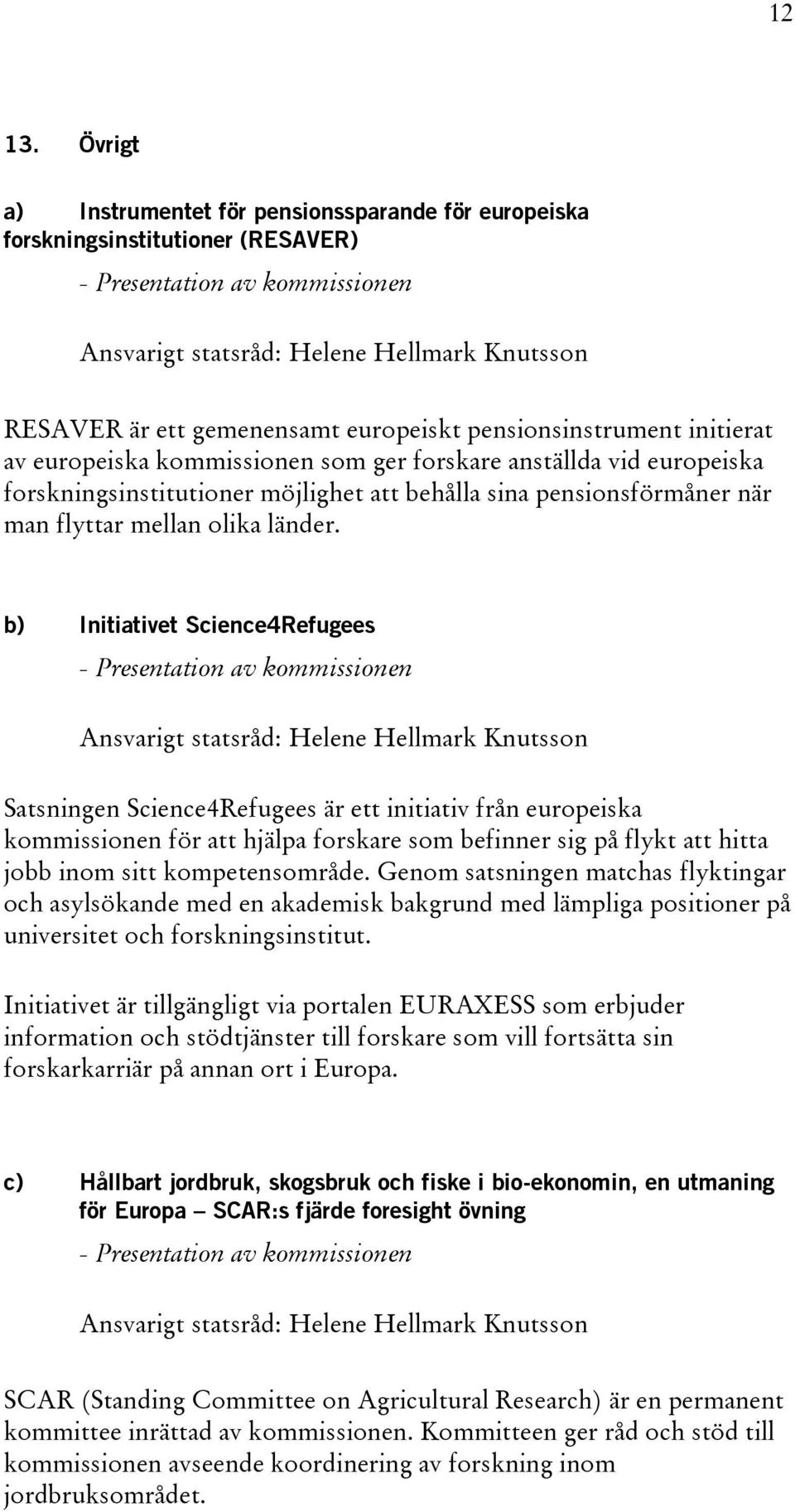 europeiska kommissionen som ger forskare anställda vid europeiska forskningsinstitutioner möjlighet att behålla sina pensionsförmåner när man flyttar mellan olika länder.