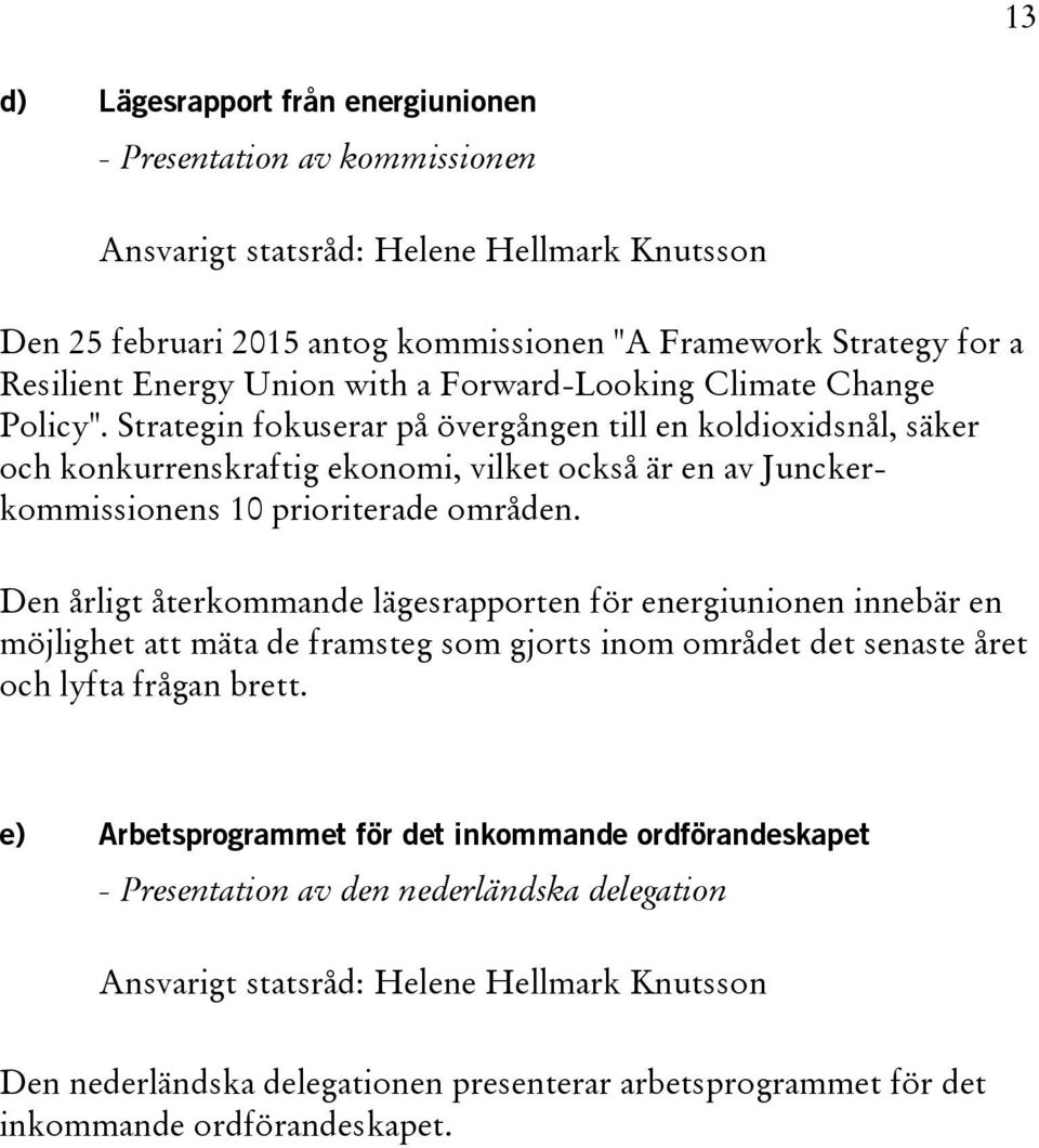 Strategin fokuserar på övergången till en koldioxidsnål, säker och konkurrenskraftig ekonomi, vilket också är en av Junckerkommissionens 10 prioriterade områden.