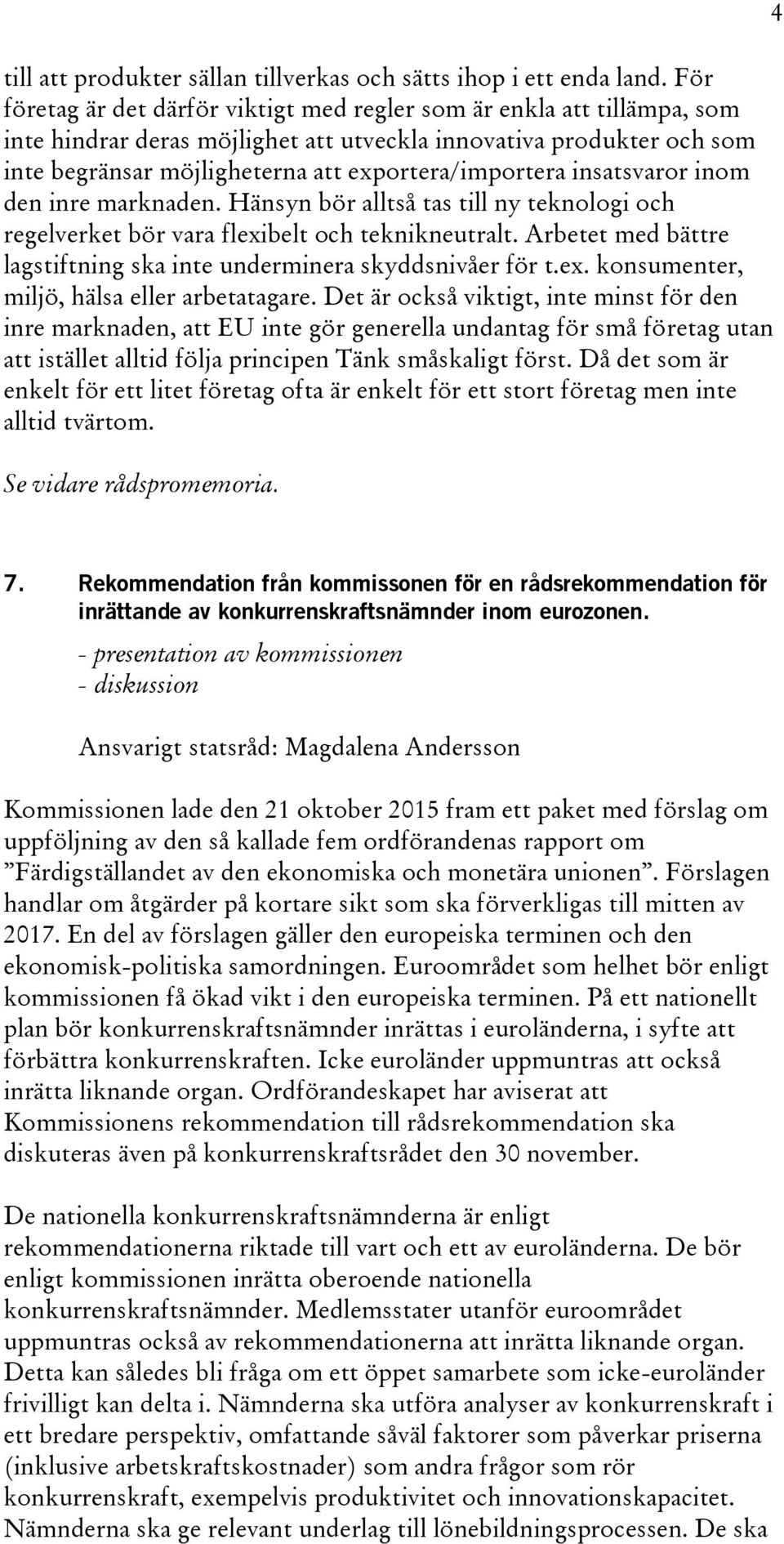 insatsvaror inom den inre marknaden. Hänsyn bör alltså tas till ny teknologi och regelverket bör vara flexibelt och teknikneutralt.