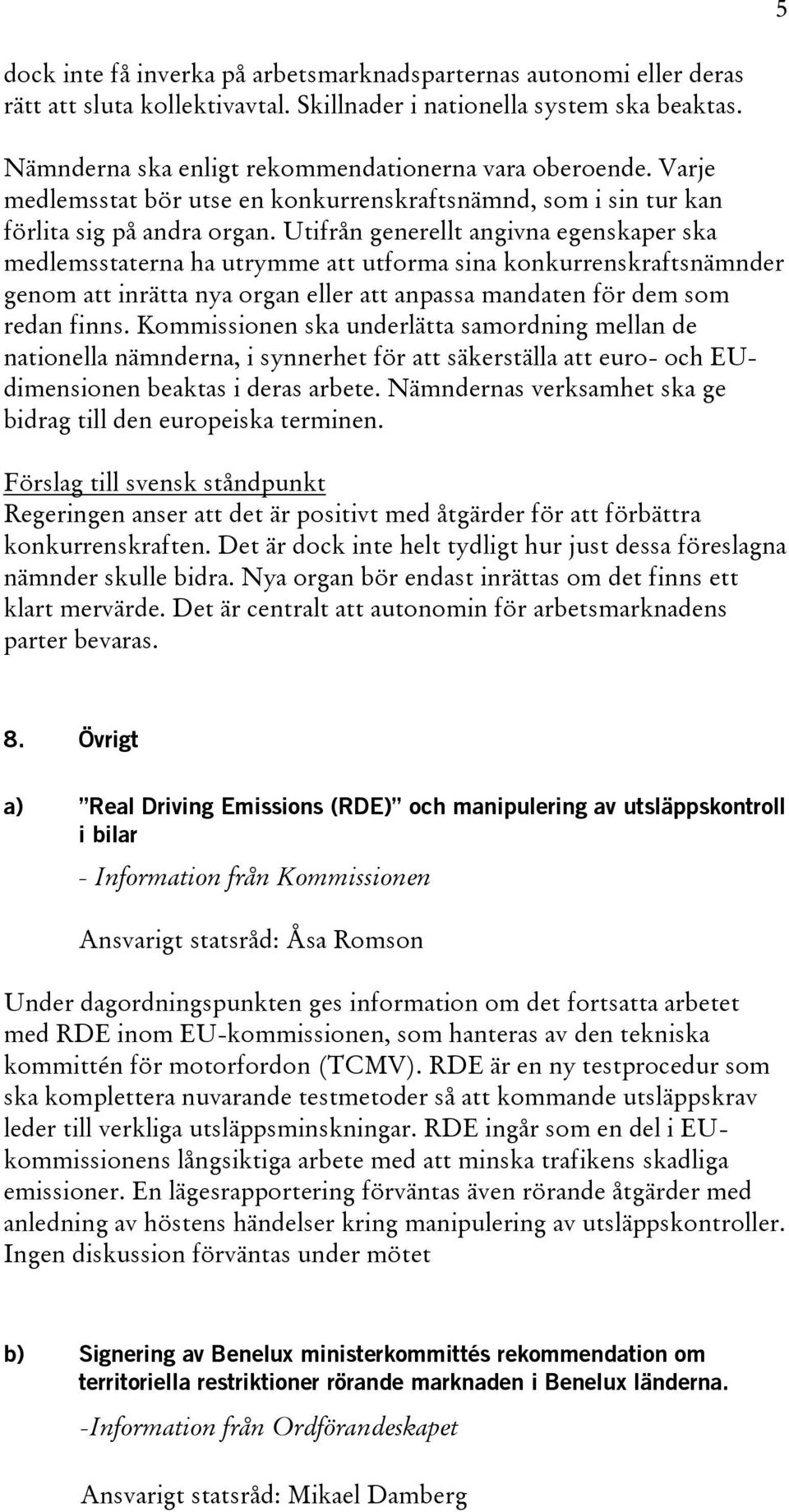 Utifrån generellt angivna egenskaper ska medlemsstaterna ha utrymme att utforma sina konkurrenskraftsnämnder genom att inrätta nya organ eller att anpassa mandaten för dem som redan finns.