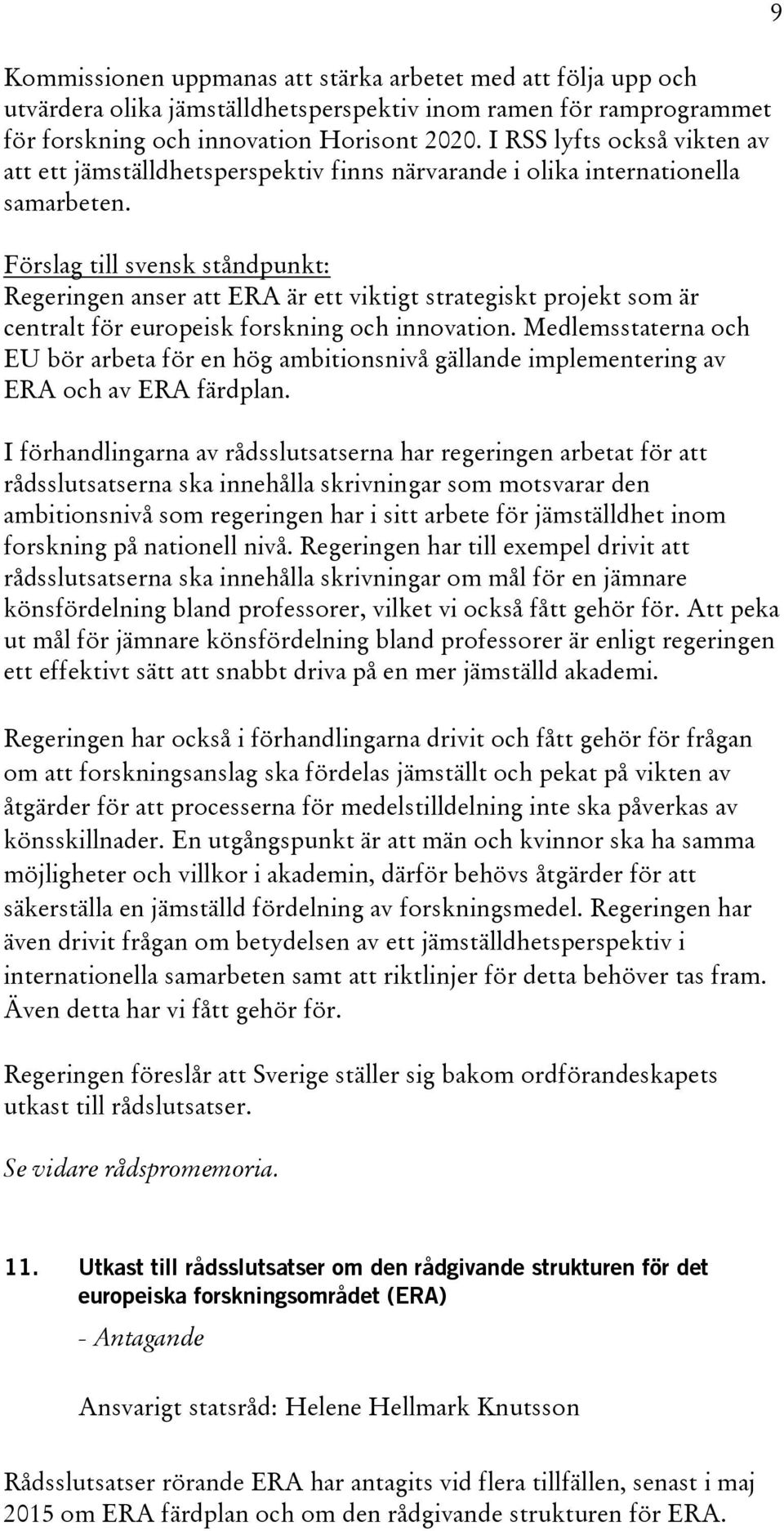 Förslag till svensk ståndpunkt: Regeringen anser att ERA är ett viktigt strategiskt projekt som är centralt för europeisk forskning och innovation.