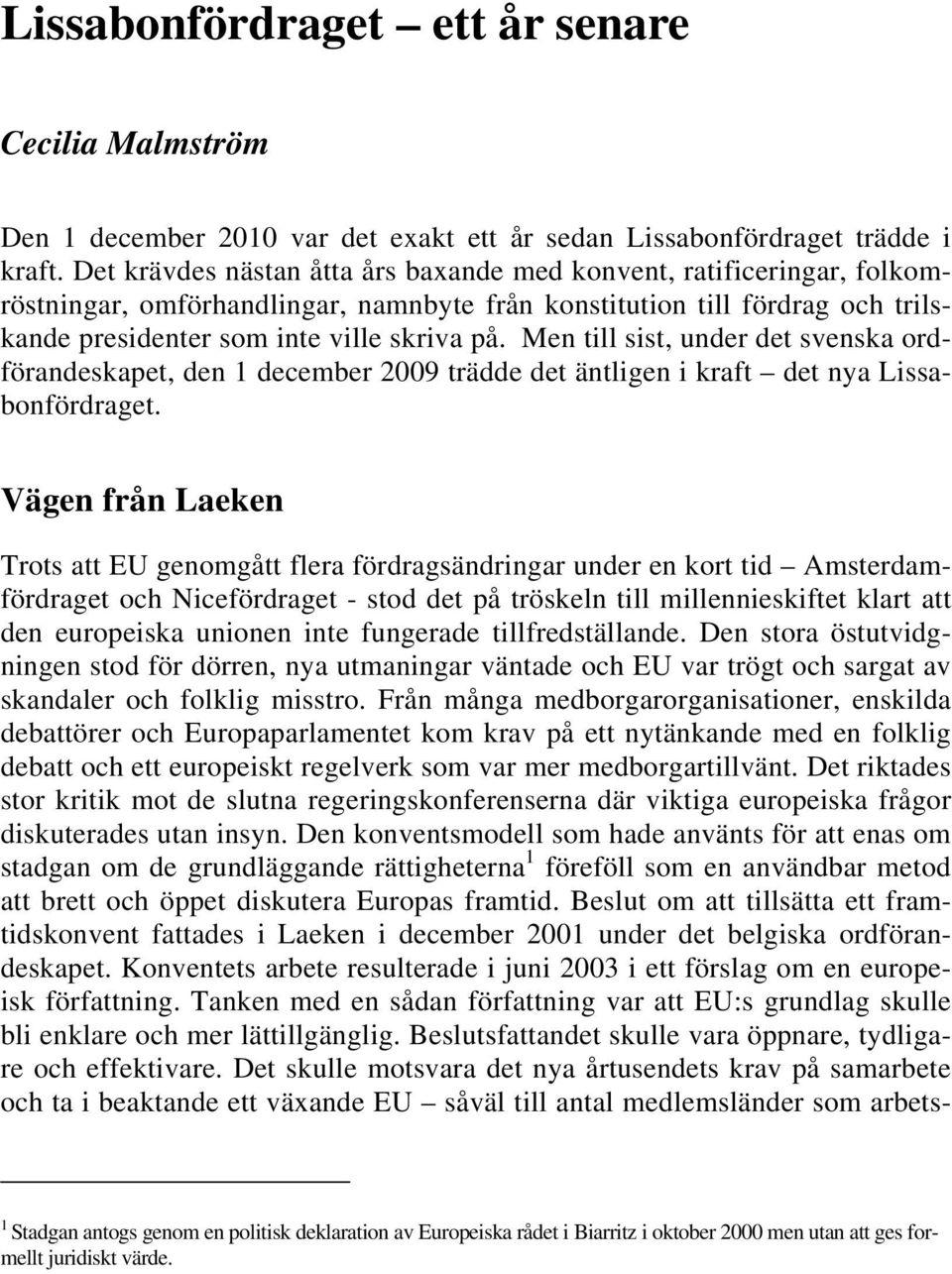 Men till sist, under det svenska ordförandeskapet, den 1 december 2009 trädde det äntligen i kraft det nya Lissabonfördraget.