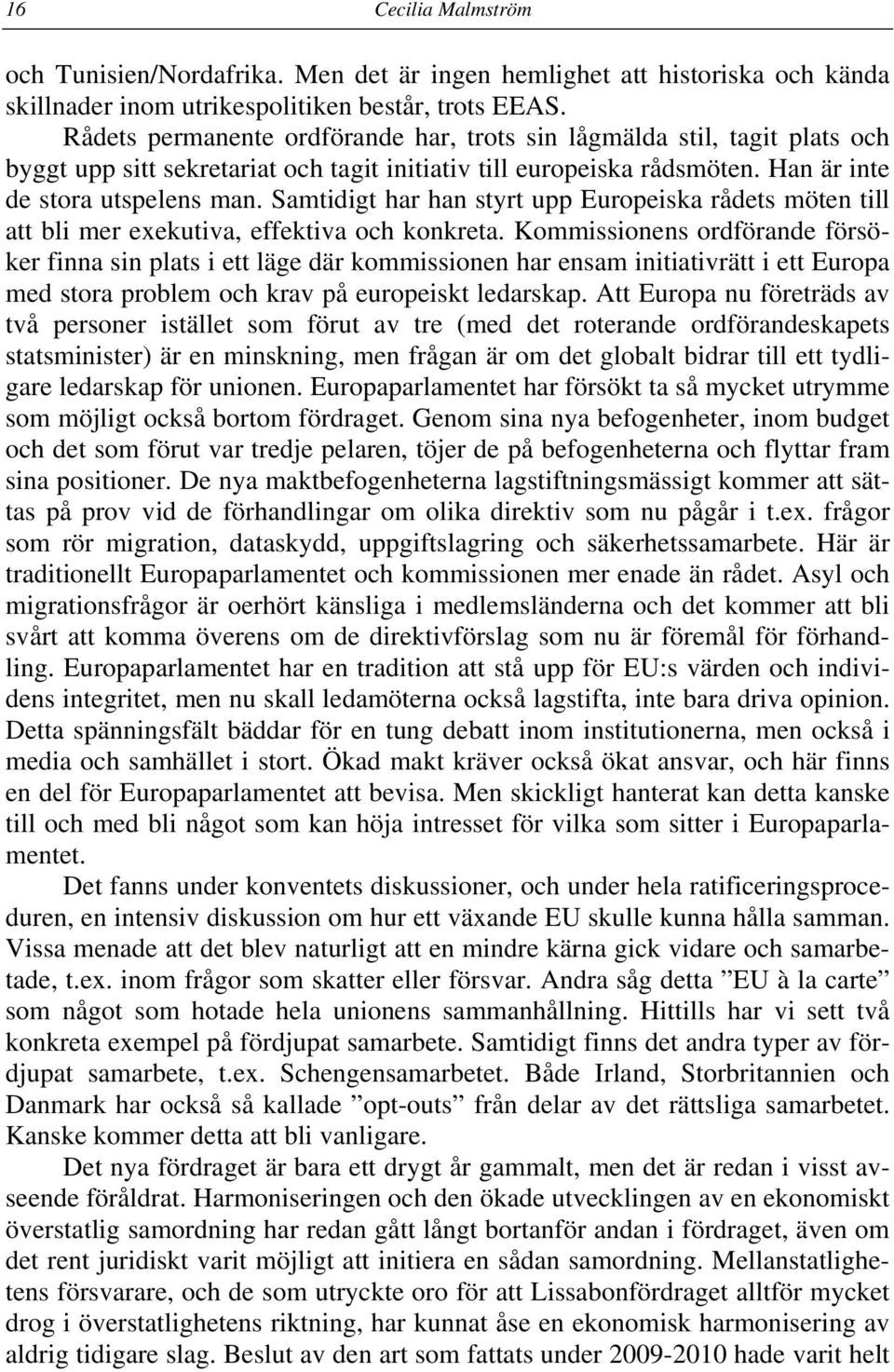 Samtidigt har han styrt upp Europeiska rådets möten till att bli mer exekutiva, effektiva och konkreta.