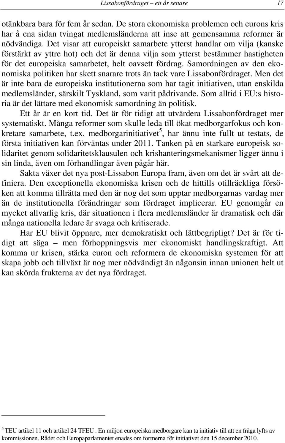 Det visar att europeiskt samarbete ytterst handlar om vilja (kanske förstärkt av yttre hot) och det är denna vilja som ytterst bestämmer hastigheten för det europeiska samarbetet, helt oavsett