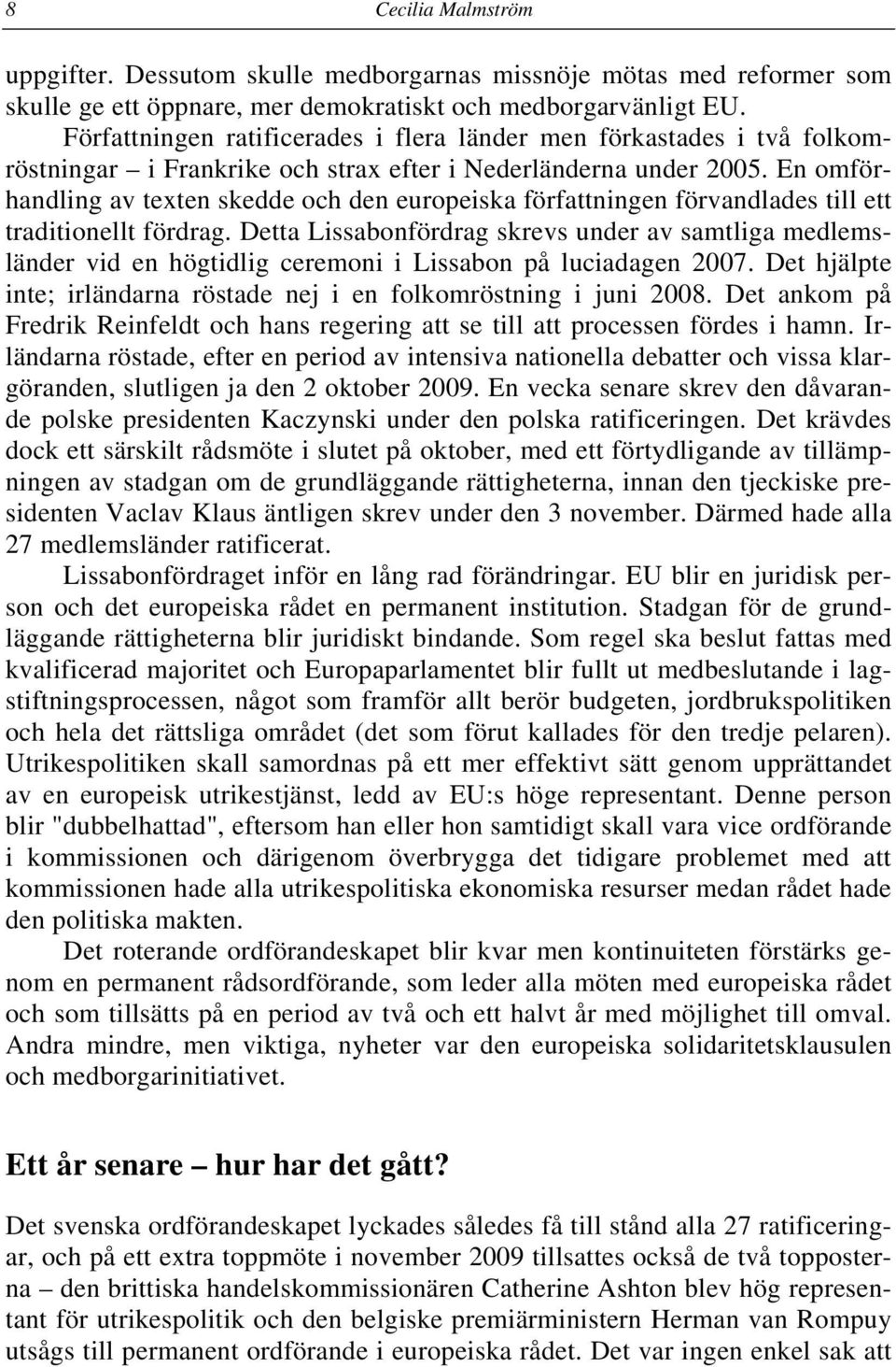 En omförhandling av texten skedde och den europeiska författningen förvandlades till ett traditionellt fördrag.