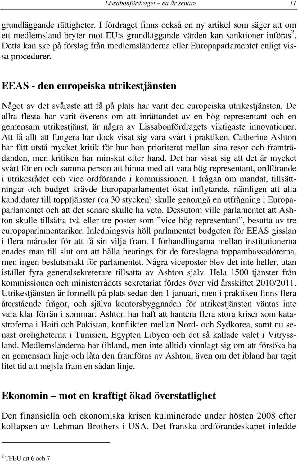 EEAS - den europeiska utrikestjänsten Något av det svåraste att få på plats har varit den europeiska utrikestjänsten.