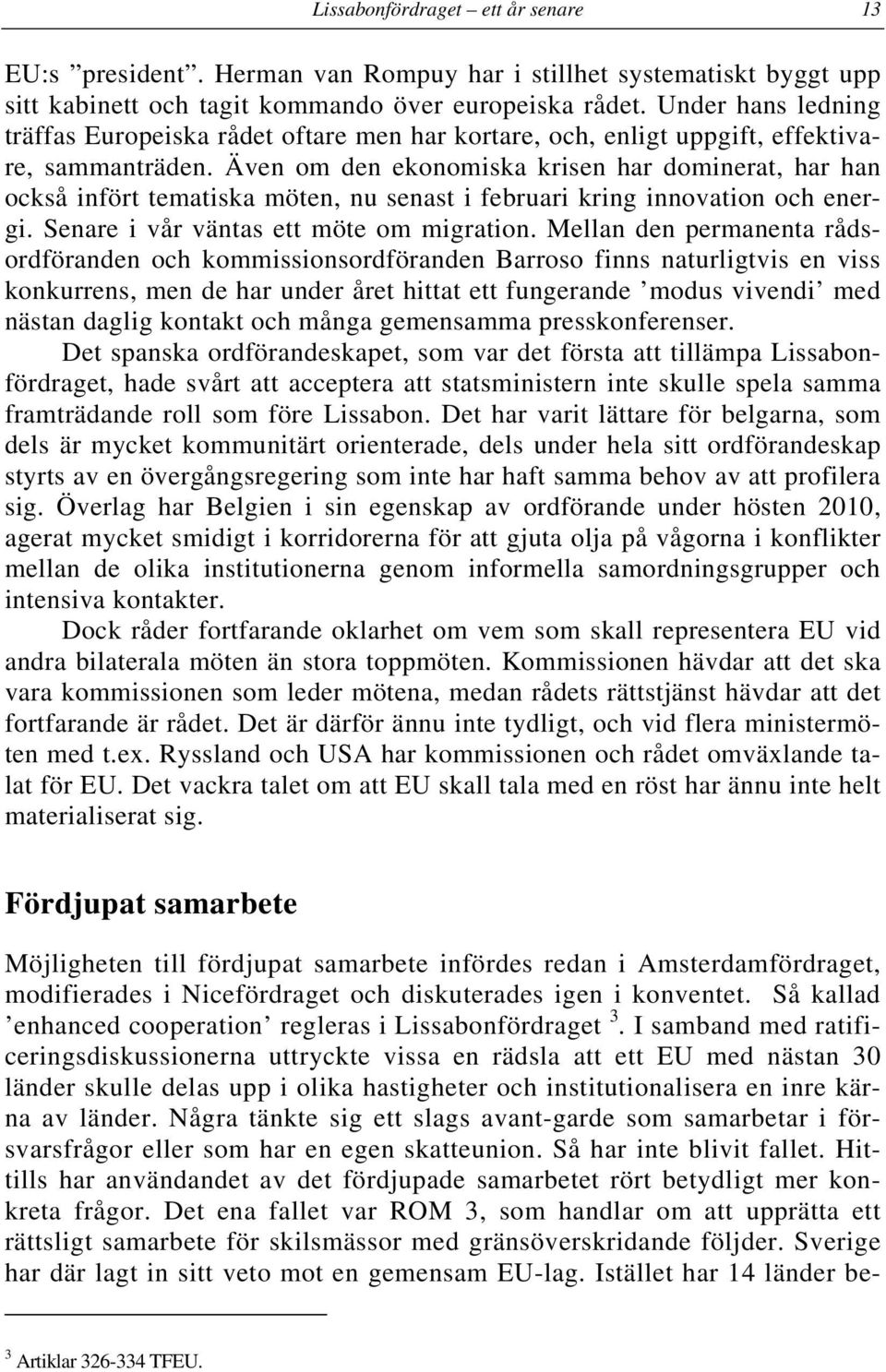 Även om den ekonomiska krisen har dominerat, har han också infört tematiska möten, nu senast i februari kring innovation och energi. Senare i vår väntas ett möte om migration.