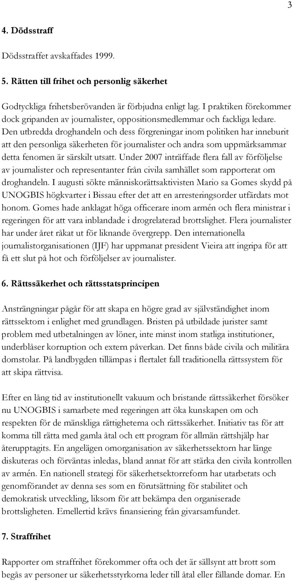 Den utbredda droghandeln och dess förgreningar inom politiken har inneburit att den personliga säkerheten för journalister och andra som uppmärksammar detta fenomen är särskilt utsatt.