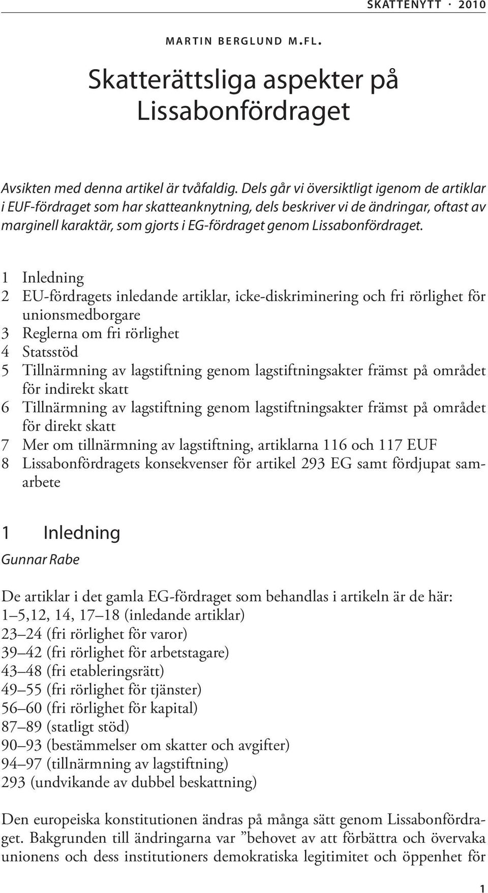 1 Inledning 2 EU-fördragets inledande artiklar, icke-diskriminering och fri rörlighet för unionsmedborgare 3 Reglerna om fri rörlighet 4 Statsstöd 5 Tillnärmning av lagstiftning genom