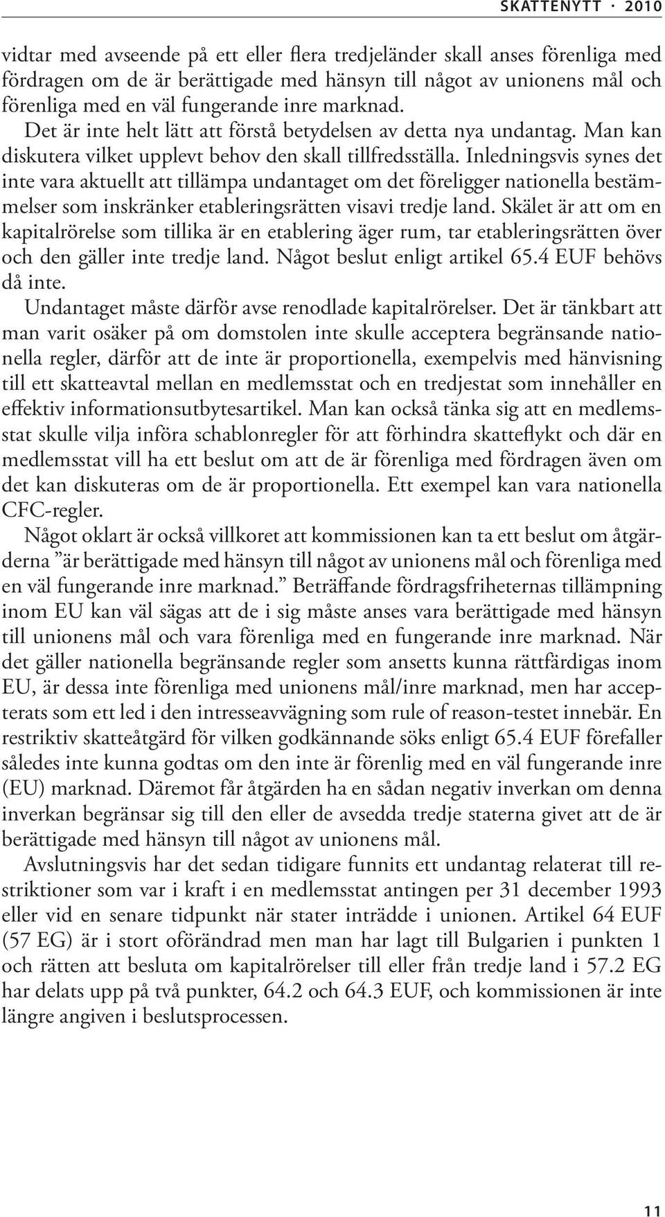 Inledningsvis synes det inte vara aktuellt att tillämpa undantaget om det föreligger nationella bestämmelser som inskränker etableringsrätten visavi tredje land.