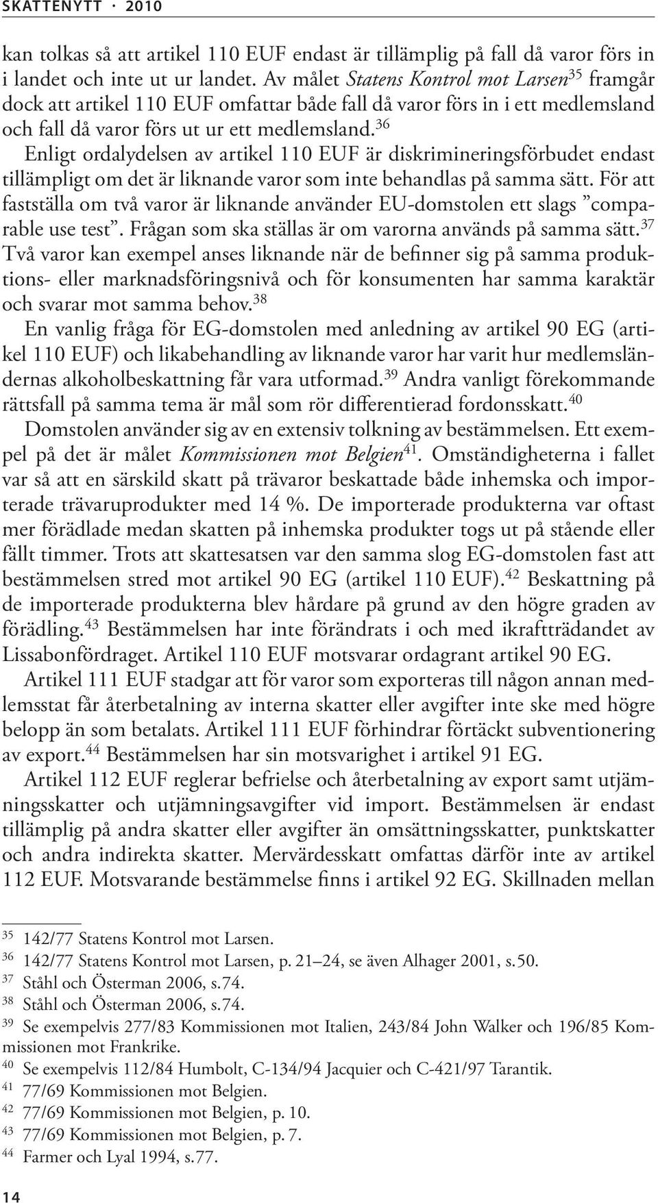 36 Enligt ordalydelsen av artikel 110 EUF är diskrimineringsförbudet endast tillämpligt om det är liknande varor som inte behandlas på samma sätt.