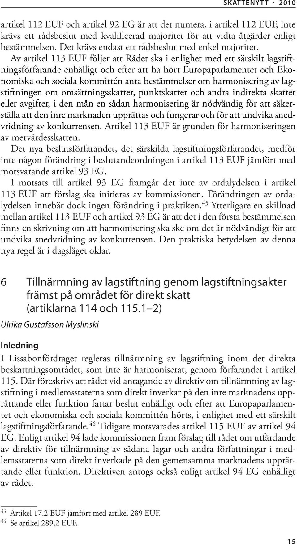 Av artikel 113 EUF följer att Rådet ska i enlighet med ett särskilt lagstiftningsförfarande enhälligt och efter att ha hört Europaparlamentet och Ekonomiska och sociala kommittén anta bestämmelser om