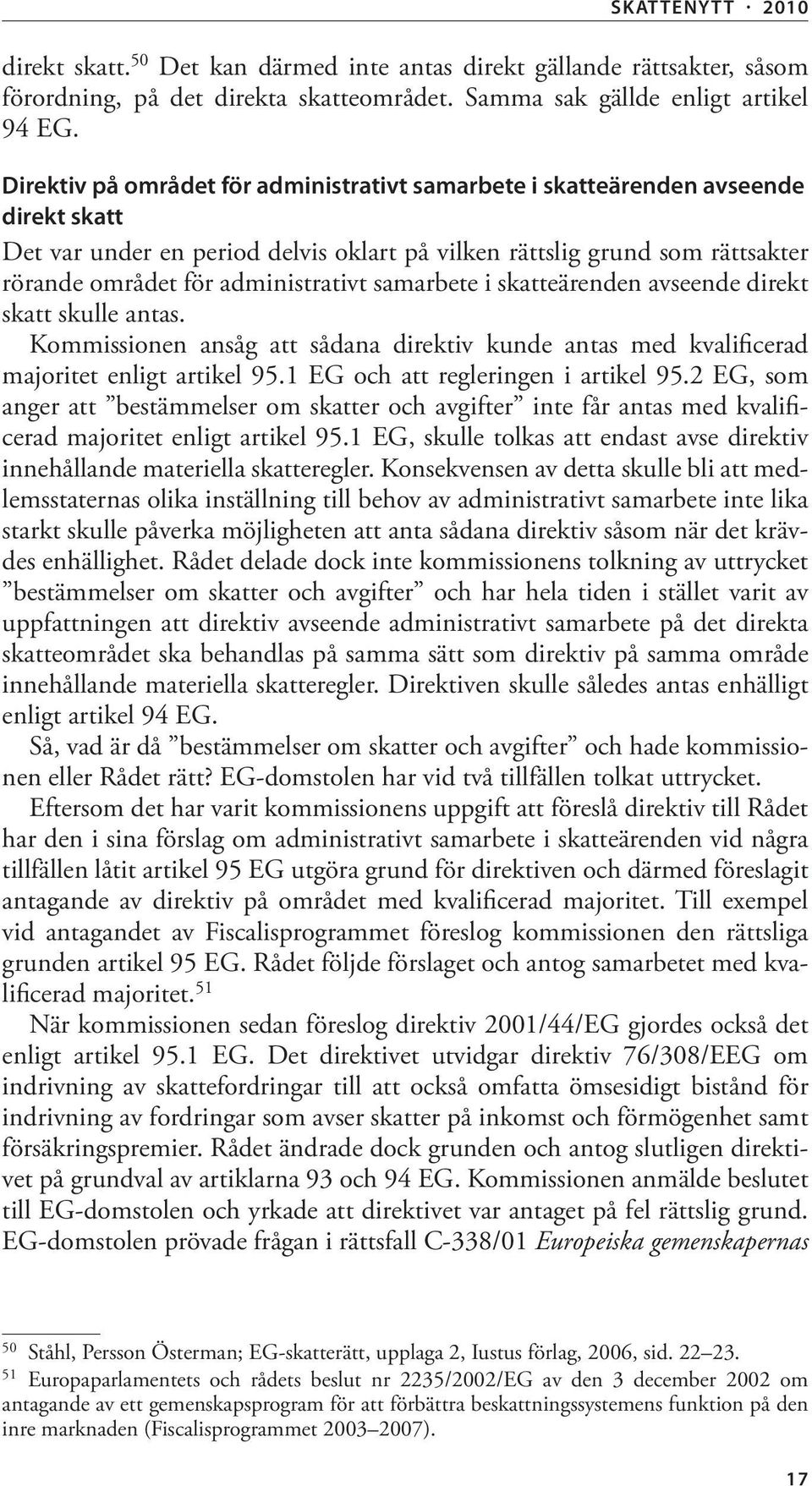 samarbete i skatteärenden avseende direkt skatt skulle antas. Kommissionen ansåg att sådana direktiv kunde antas med kvalificerad majoritet enligt artikel 95.1 EG och att regleringen i artikel 95.