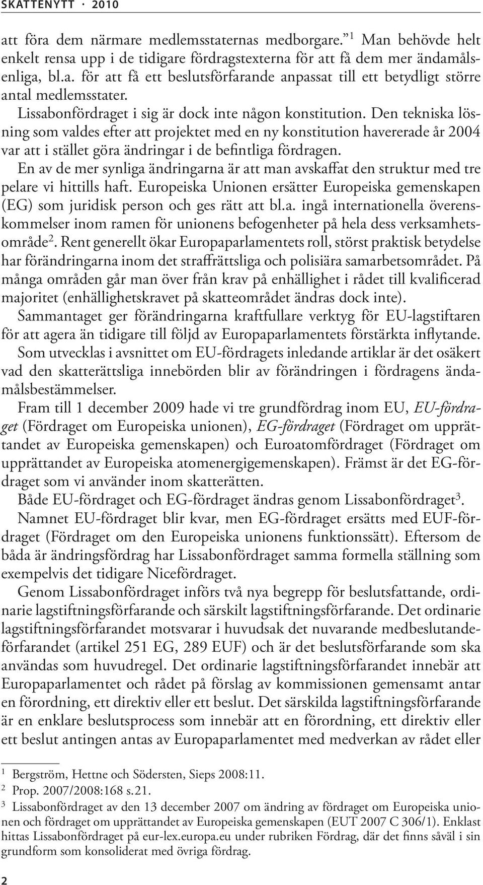 Den tekniska lösning som valdes efter att projektet med en ny konstitution havererade år 2004 var att i stället göra ändringar i de befintliga fördragen.