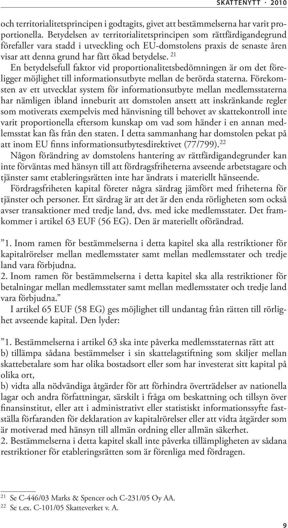 21 En betydelsefull faktor vid proportionalitetsbedömningen är om det föreligger möjlighet till informationsutbyte mellan de berörda staterna.