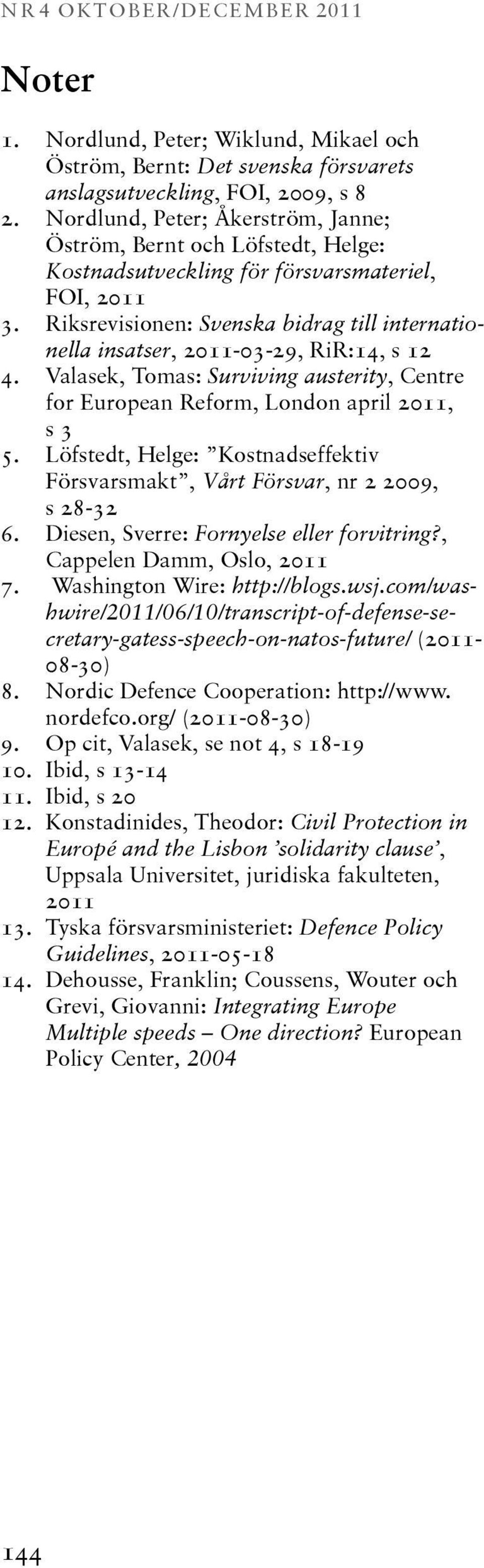 Riksrevisionen: Svenska bidrag till internationella insatser, 2011-03-29, RiR:14, s 12 4. Valasek, Tomas: Surviving austerity, Centre for European Reform, London april 2011, s 3 5.