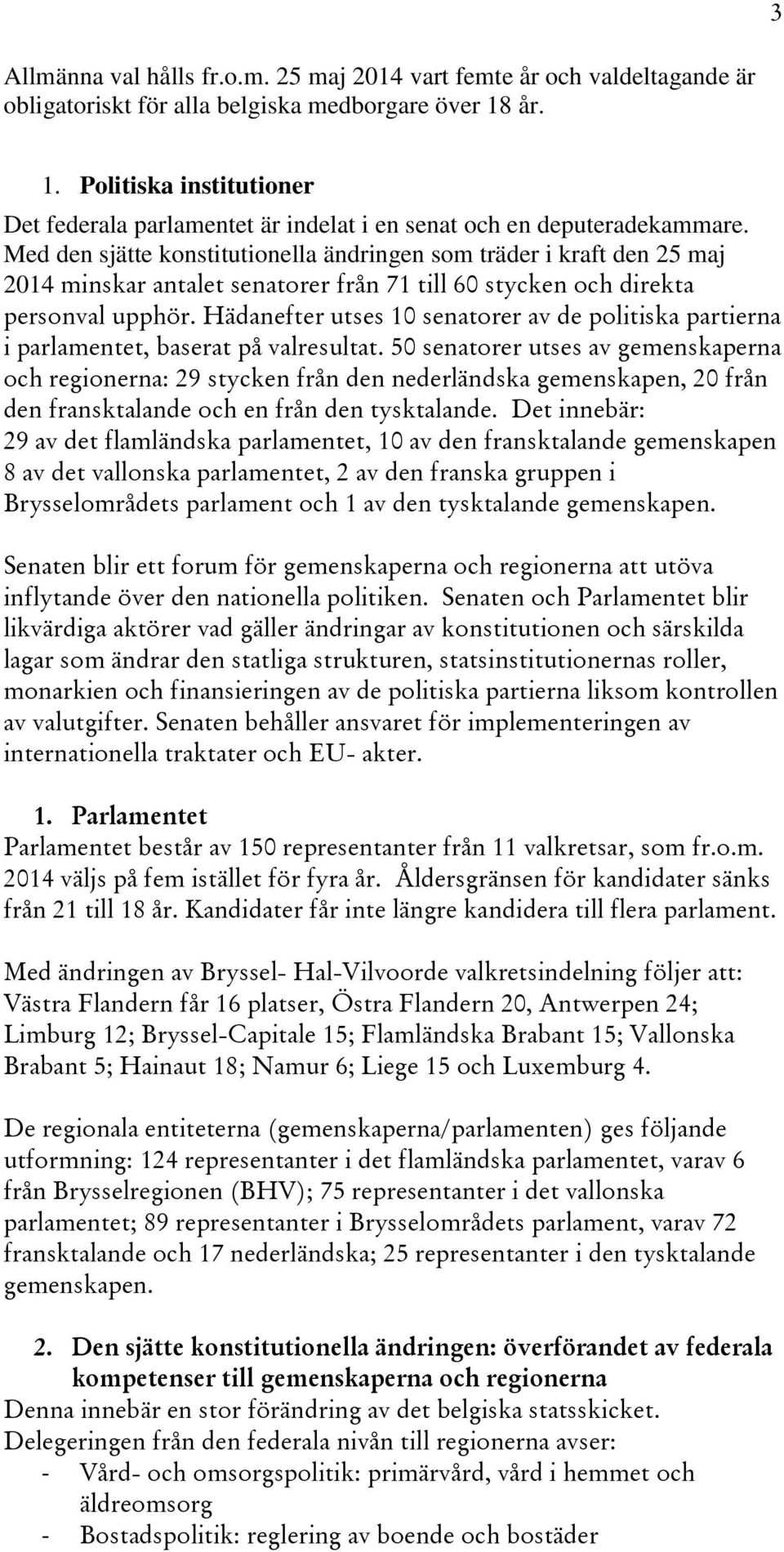 Med den sjätte konstitutionella ändringen som träder i kraft den 25 maj 2014 minskar antalet senatorer från 71 till 60 stycken och direkta personval upphör.