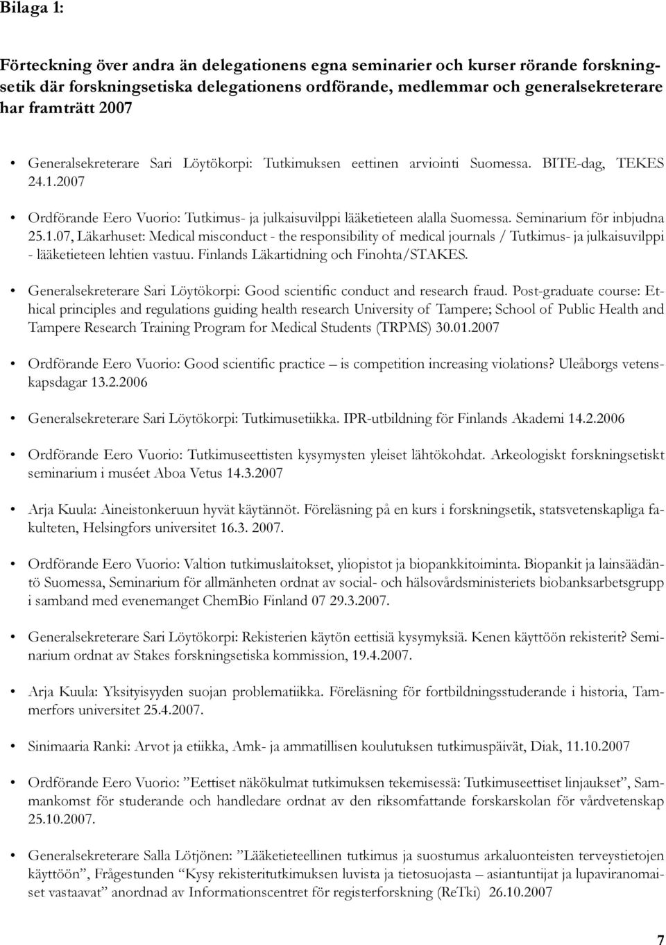 Seminarium för inbjudna 25.1.07, Läkarhuset: Medical misconduct - the responsibility of medical journals / Tutkimus- ja julkaisuvilppi - lääketieteen lehtien vastuu.