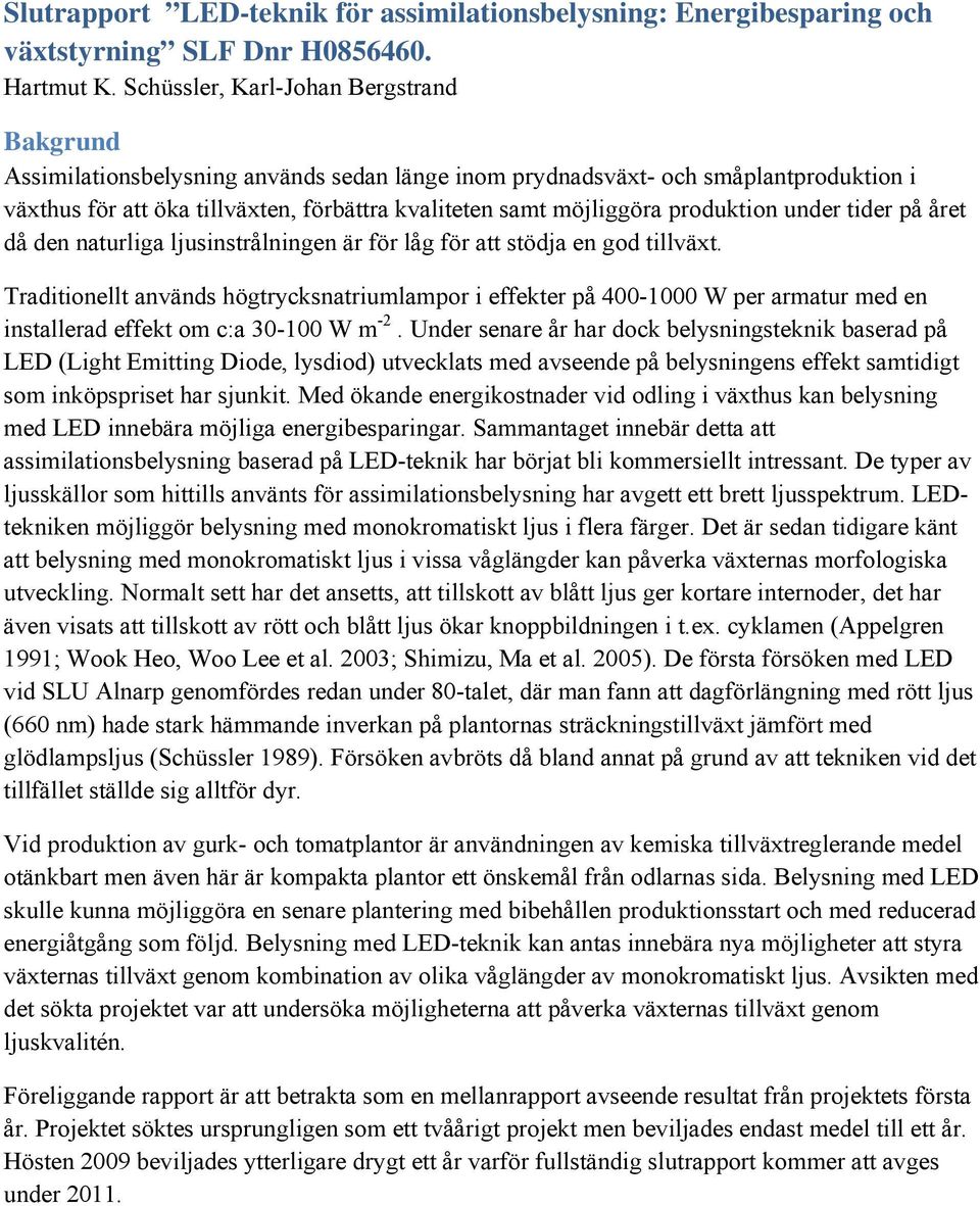 produktion under tider på året då den naturliga ljusinstrålningen är för låg för att stödja en god tillväxt.