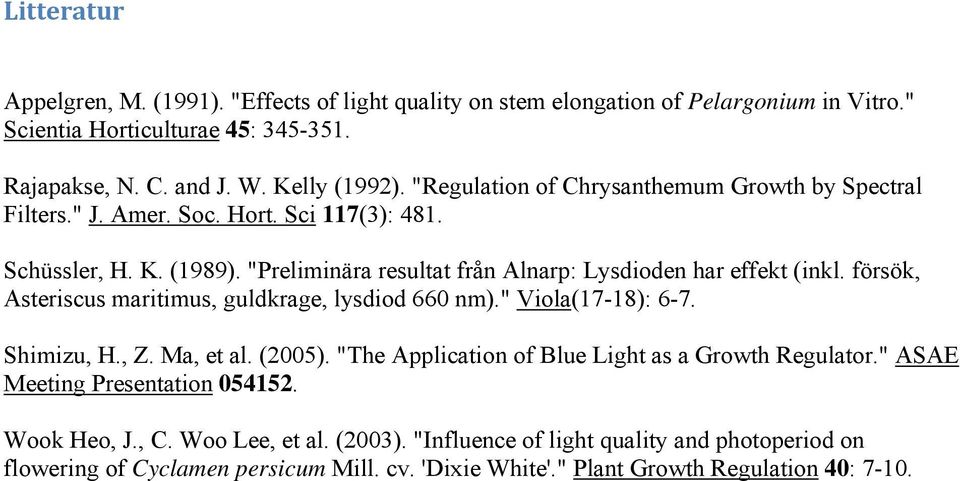 försök, Asteriscus maritimus, guldkrage, lysdiod 66 nm)." Viola(17-18): 6-7. Shimizu, H., Z. Ma, et al. (25). "The Application of Blue Light as a Growth Regulator.
