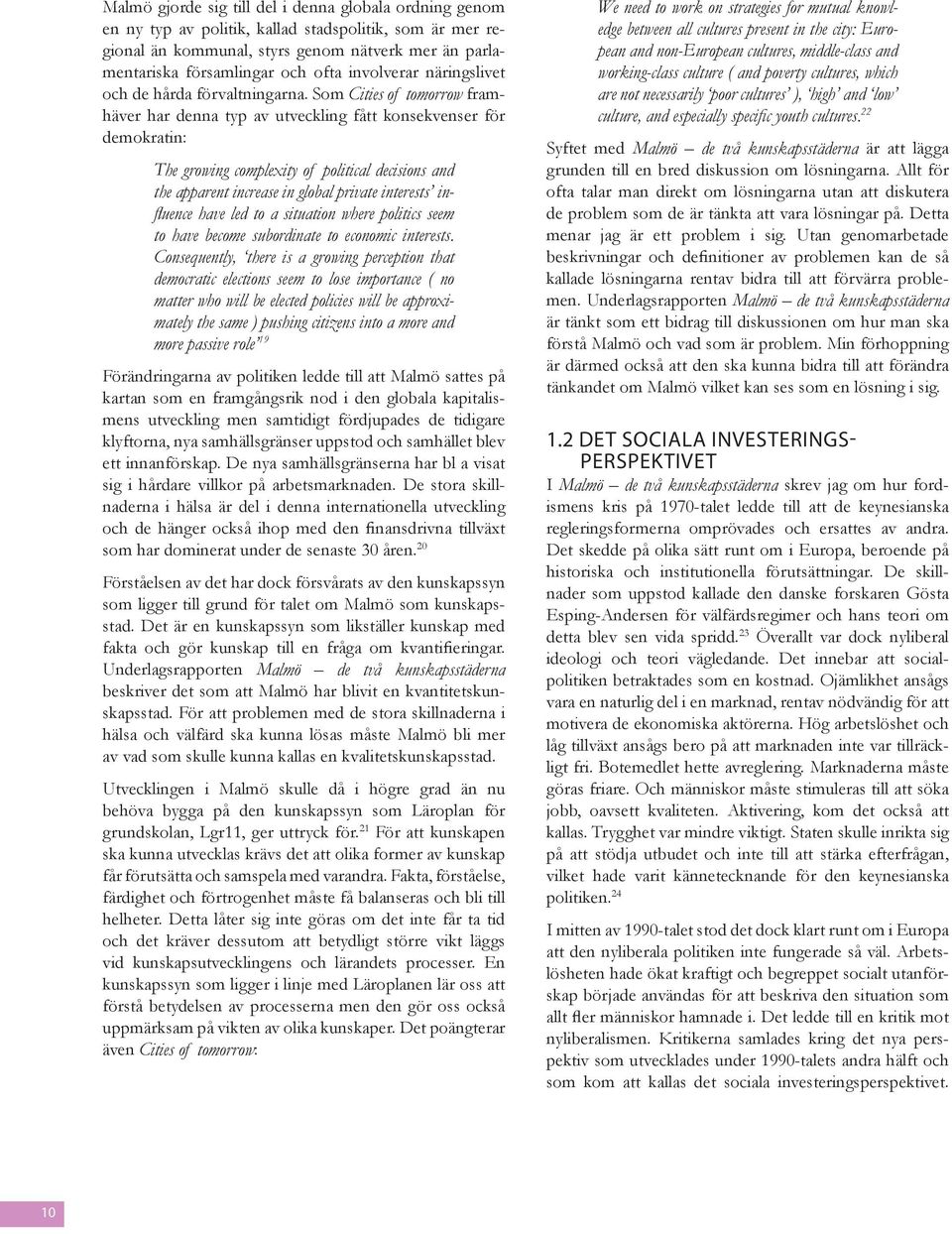 Som Cities of tomorrow framhäver har denna typ av utveckling fått konsekvenser för demokratin: The growing complexity of political decisions and the apparent increase in global private interests