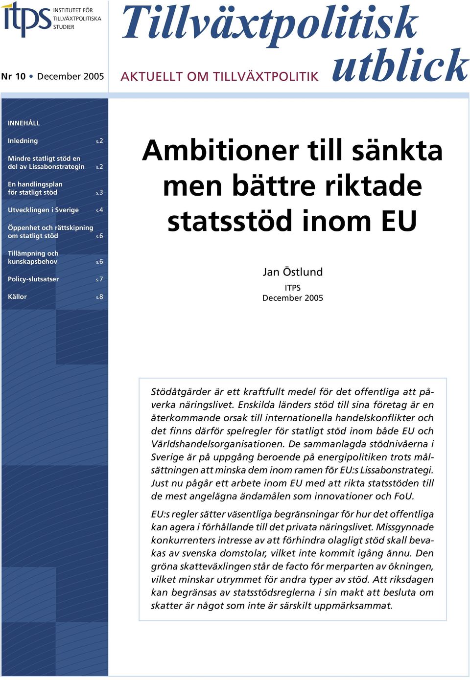 8 Ambitioner till sänkta men bättre riktade statsstöd inom EU Jan Östlund ITPS December 2005 Stödåtgärder är ett kraftfullt medel för det offentliga att påverka näringslivet.