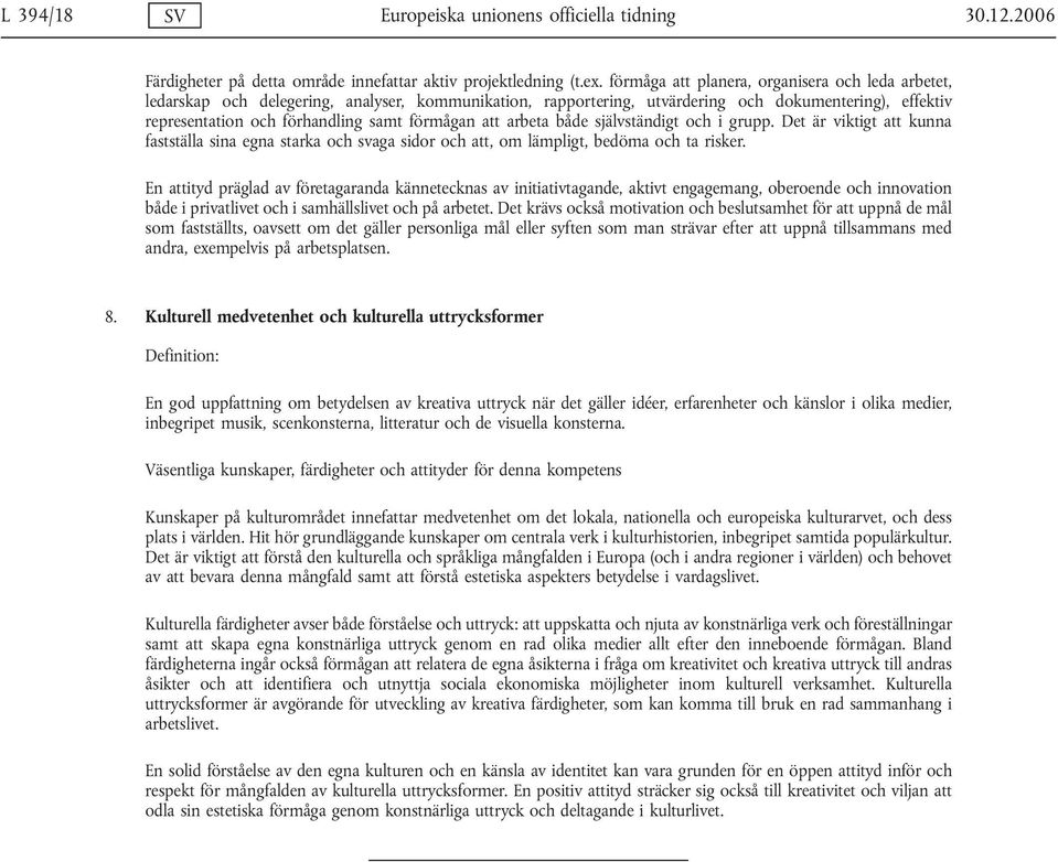 förmågan att arbeta både självständigt och i grupp. Det är viktigt att kunna fastställa sina egna starka och svaga sidor och att, om lämpligt, bedöma och ta risker.