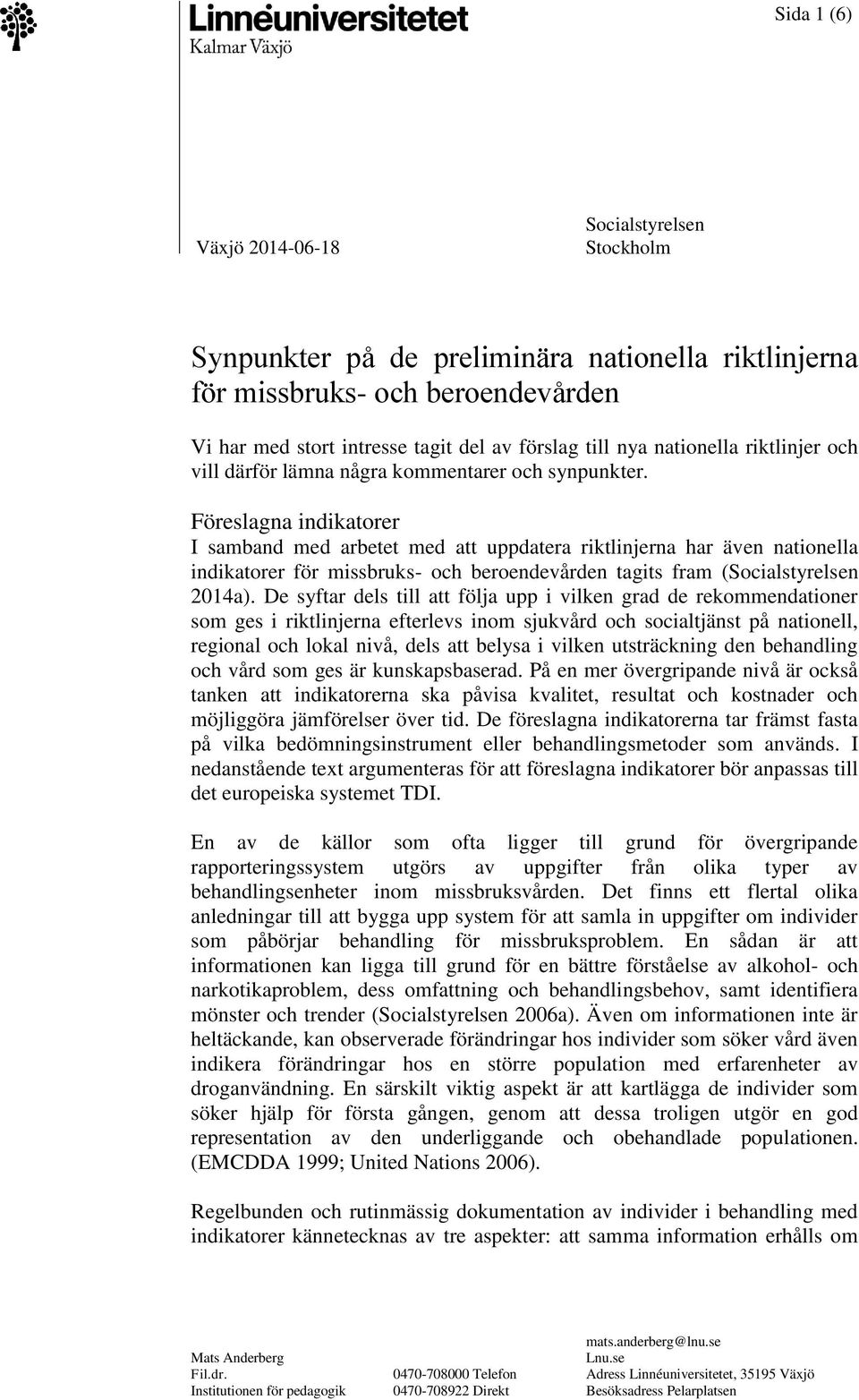 Föreslagna indikatorer I samband med arbetet med att uppdatera riktlinjerna har även nationella indikatorer för missbruks- och beroendevården tagits fram (Socialstyrelsen 2014a).