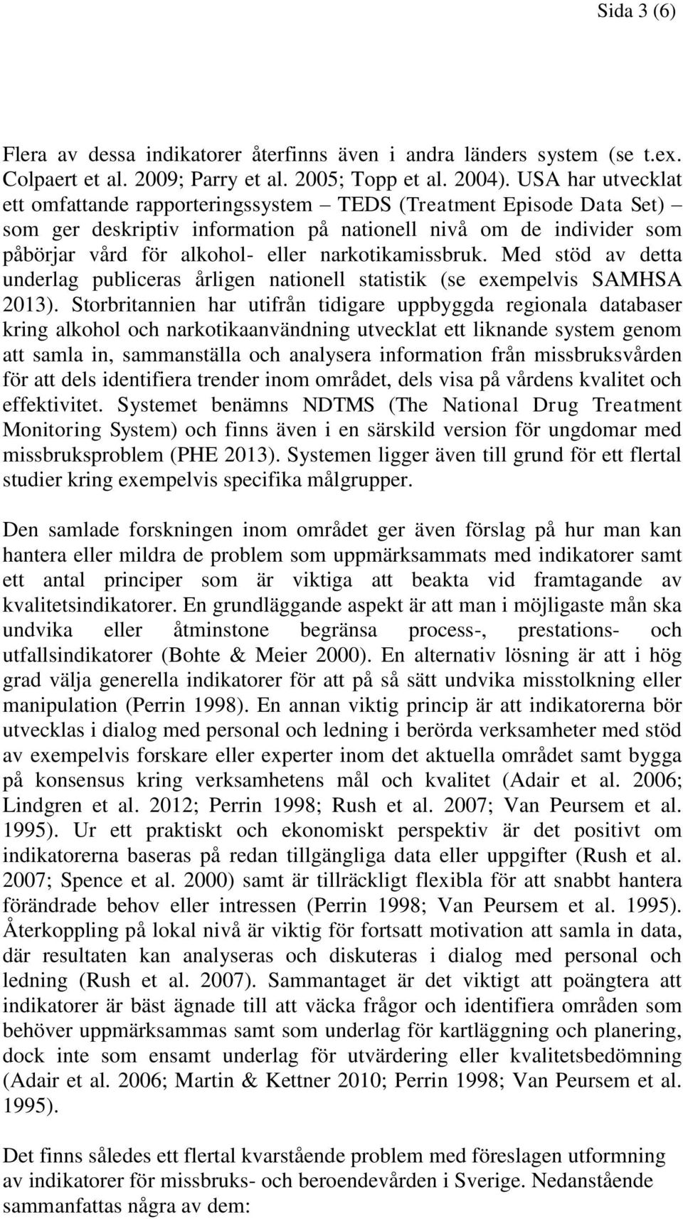 narkotikamissbruk. Med stöd av detta underlag publiceras årligen nationell statistik (se exempelvis SAMHSA 2013).