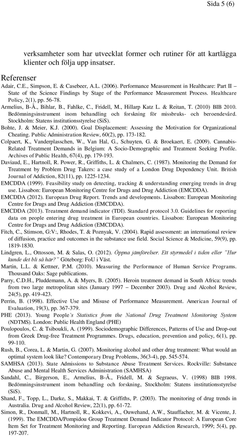 , Fridell, M., Hillarp Katz L. & Reitan, T. (2010) BIB 2010. Bedömningsinstrument inom behandling och forskning för missbruks- och beroendevård. Stockholm: Statens institutionsstyrelse (SiS).