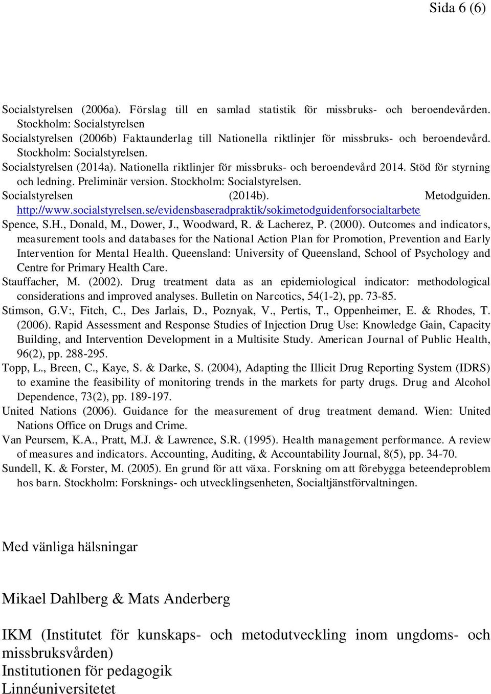 Nationella riktlinjer för missbruks- och beroendevård 2014. Stöd för styrning och ledning. Preliminär version. Stockholm: Socialstyrelsen. Socialstyrelsen (2014b). Metodguiden. http://www.