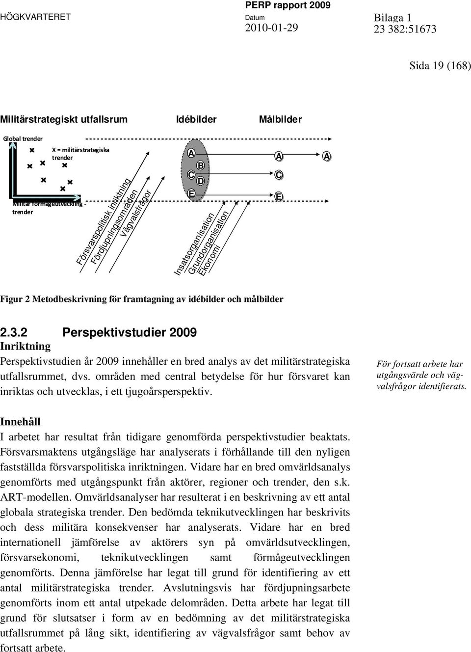 2 Perspektivstudier 2009 Inriktning Perspektivstudien år 2009 innehåller en bred analys av det militärstrategiska utfallsrummet, dvs.