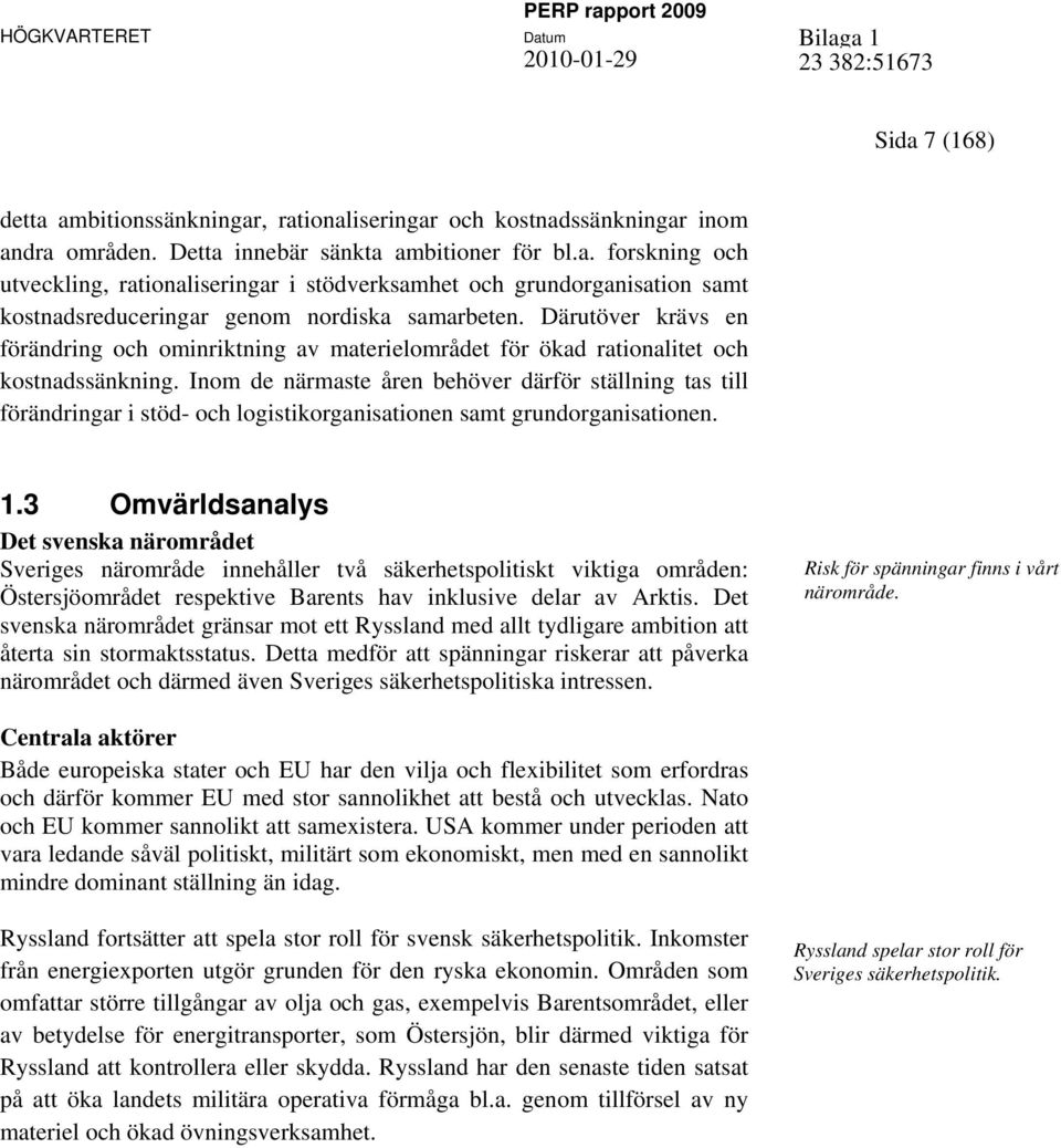 Inom de närmaste åren behöver därför ställning tas till förändringar i stöd- och logistikorganisationen samt grundorganisationen. 1.