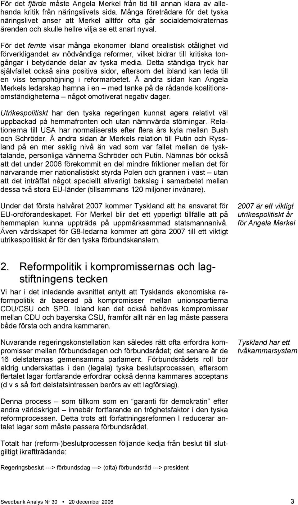 För det femte visar många ekonomer ibland orealistisk otålighet vid förverkligandet av nödvändiga reformer, vilket bidrar till kritiska tongångar i betydande delar av tyska media.